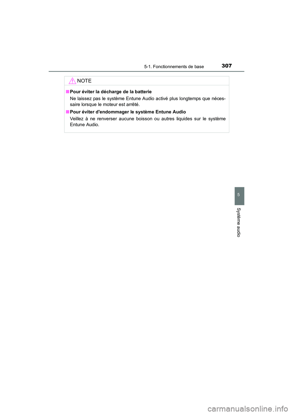 TOYOTA COROLLA 2018  Manuel du propriétaire (in French) 3075-1. Fonctionnements de base
5
Système audio
COROLLA_TMMMS_TMMC_D (OM02509D)
NOTE
■Pour éviter la décharge de la batterie
Ne laissez pas le système Entune Audio activé plus longtemps que né