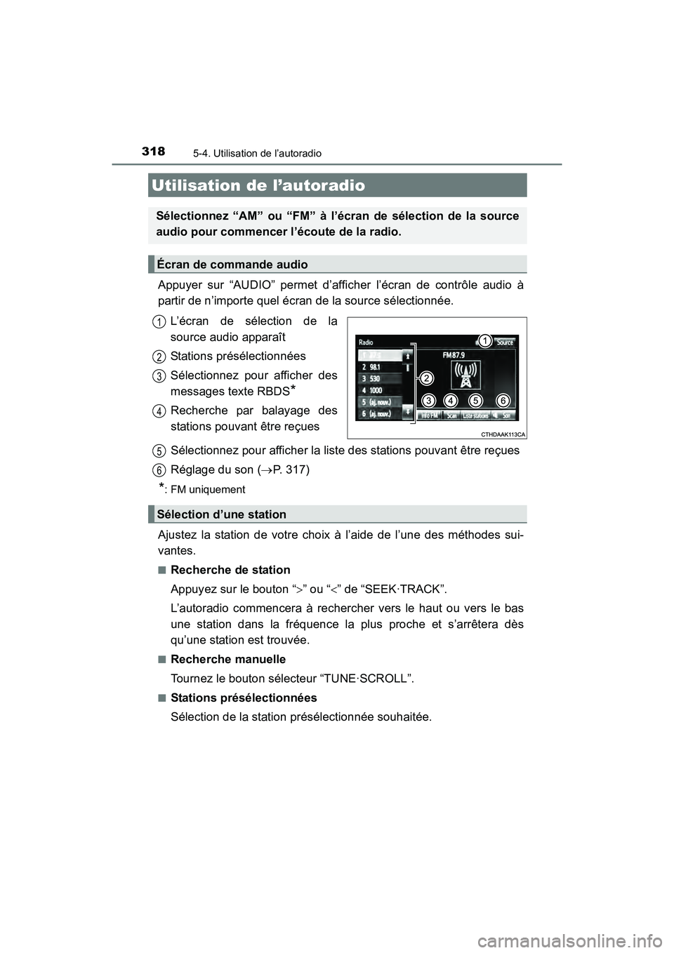 TOYOTA COROLLA 2018 Manuel du propriétaire (in French) 318
COROLLA_TMMMS_TMMC_D (OM02509D)
5-4. Utilisation de l’autoradio
Appuyer sur “AUDIO” permet d’afficher l’écran de contrôle audio à
partir de n’importe quel écran de la source sélec TOYOTA COROLLA 2018 Manuel du propriétaire (in French) 318
COROLLA_TMMMS_TMMC_D (OM02509D)
5-4. Utilisation de l’autoradio
Appuyer sur “AUDIO” permet d’afficher l’écran de contrôle audio à
partir de n’importe quel écran de la source sélec