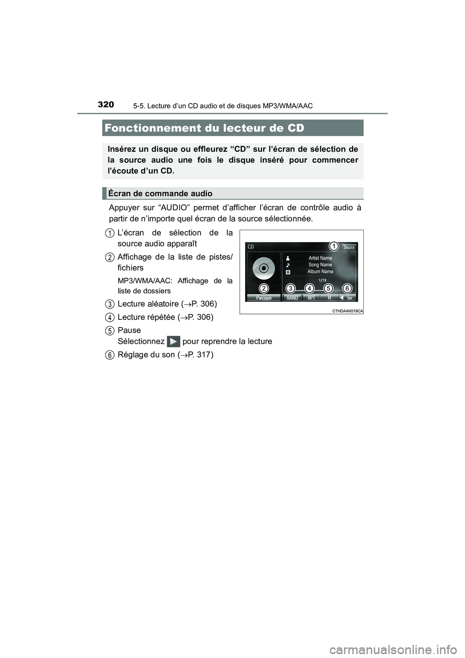 TOYOTA COROLLA 2018  Manuel du propriétaire (in French) 320
COROLLA_TMMMS_TMMC_D (OM02509D)
5-5. Lecture d’un CD audio et de disques MP3/WMA/AAC
Appuyer sur “AUDIO” permet d’afficher l’écran de contrôle audio à
partir de n’importe quel écra