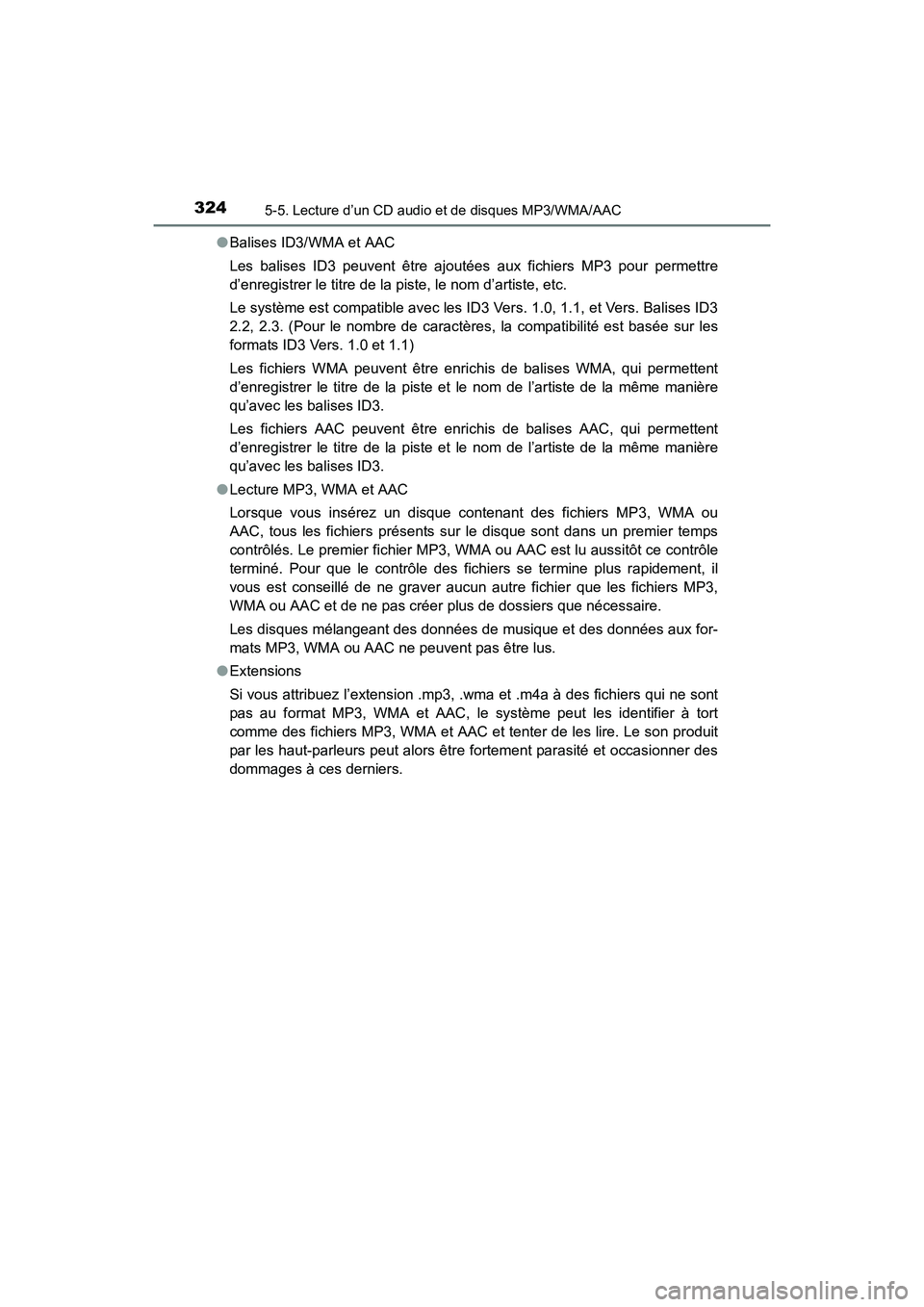 TOYOTA COROLLA 2018  Manuel du propriétaire (in French) 3245-5. Lecture d’un CD audio et de disques MP3/WMA/AAC
COROLLA_TMMMS_TMMC_D (OM02509D)●
Balises ID3/WMA et AAC
Les balises ID3 peuvent être ajoutées aux fichiers MP3 pour permettre
d’enregist