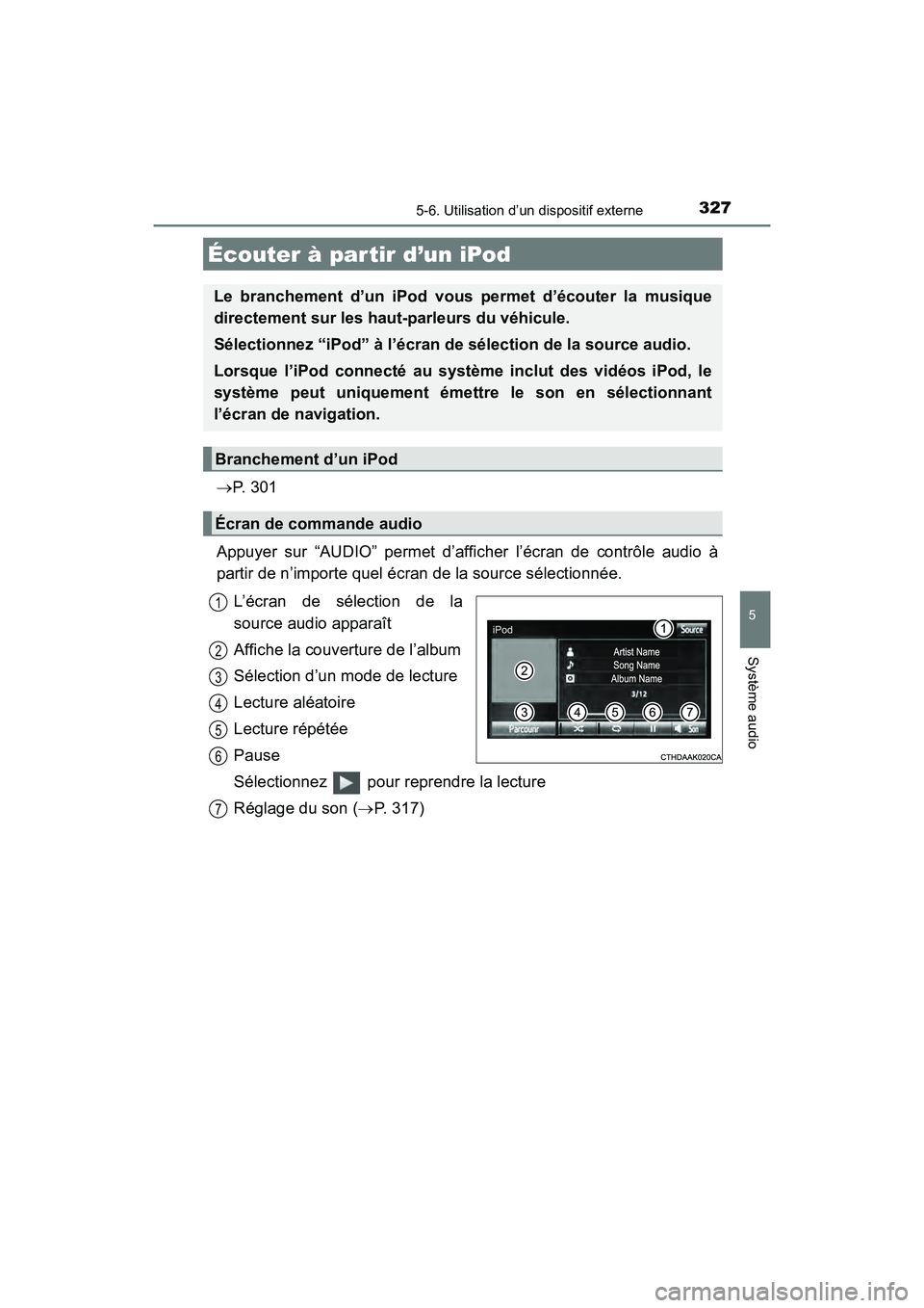TOYOTA COROLLA 2018  Manuel du propriétaire (in French) 327
5
Système audio
COROLLA_TMMMS_TMMC_D (OM02509D)
5-6. Utilisation d’un dispositif externe
→P.  3 0 1
Appuyer sur “AUDIO” permet d’afficher l’écran de contrôle audio à
partir de n’
