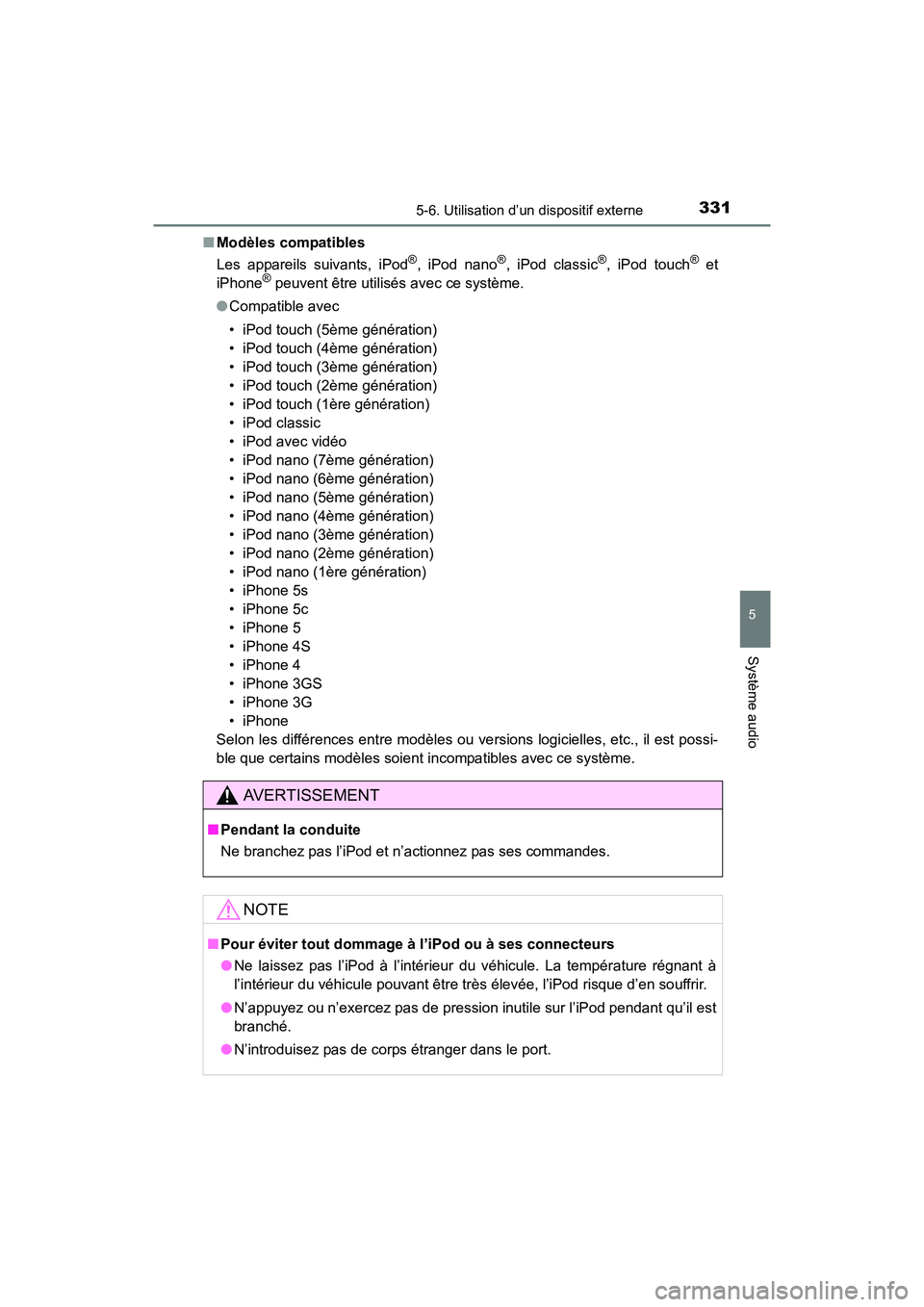TOYOTA COROLLA 2018  Manuel du propriétaire (in French) 3315-6. Utilisation d’un dispositif externe
5
Système audio
COROLLA_TMMMS_TMMC_D (OM02509D)■
Modèles compatibles
Les appareils suivants, iPod
®, iPod nano®, iPod classic®, iPod touch® et
iPh