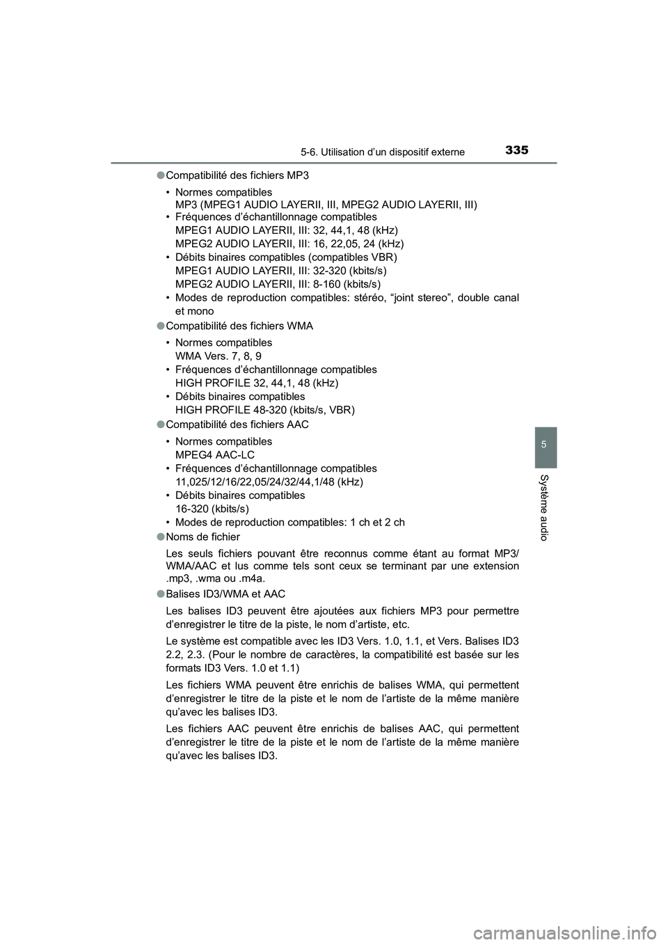 TOYOTA COROLLA 2018  Manuel du propriétaire (in French) 3355-6. Utilisation d’un dispositif externe
5
Système audio
COROLLA_TMMMS_TMMC_D (OM02509D)●
Compatibilité des fichiers MP3
• Normes compatibles 
MP3 (MPEG1 AUDIO LAYERII, III, MPEG2 AUDIO LAY