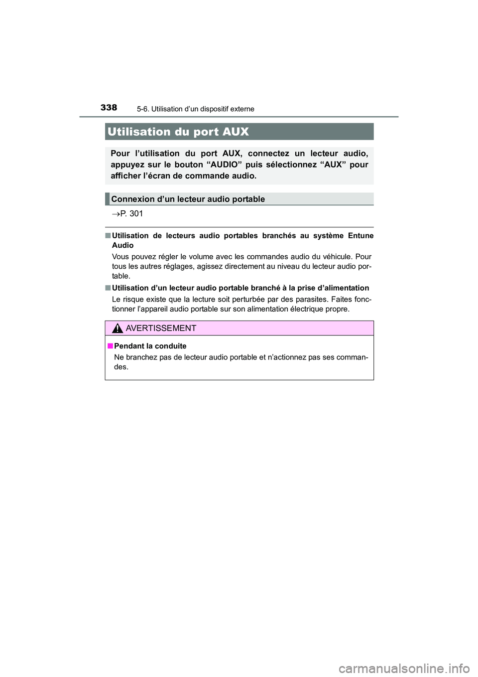 TOYOTA COROLLA 2018  Manuel du propriétaire (in French) 3385-6. Utilisation d’un dispositif externe
COROLLA_TMMMS_TMMC_D (OM02509D)
→P.  3 0 1
■Utilisation de lecteurs audio po rtables branchés au système Entune
Audio
Vous pouvez régler le volume 
