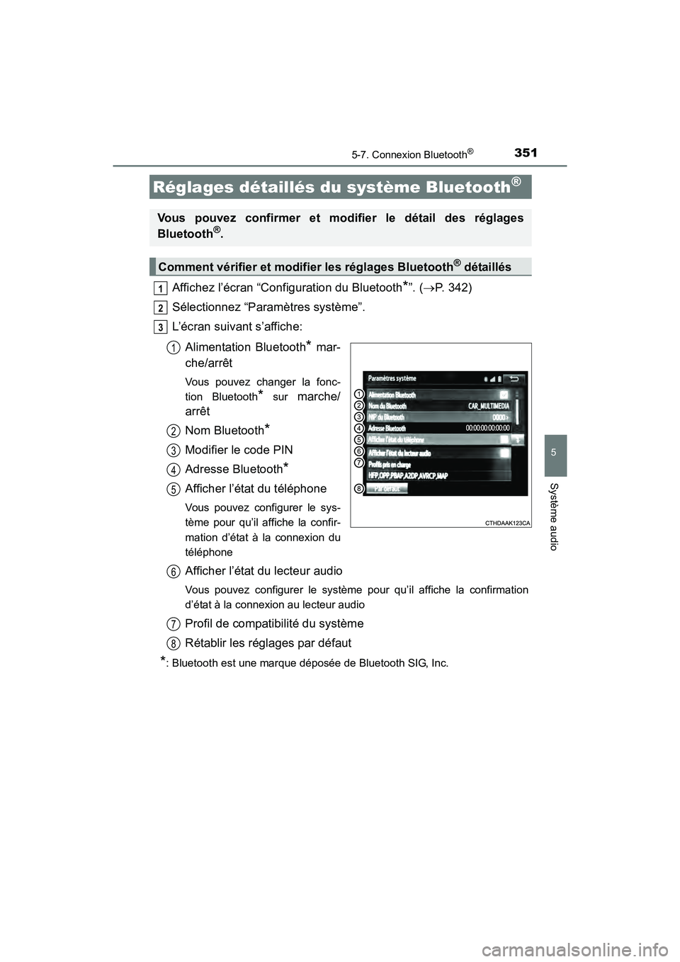 TOYOTA COROLLA 2018  Manuel du propriétaire (in French) 3515-7. Connexion Bluetooth®
5
Système audio
COROLLA_TMMMS_TMMC_D (OM02509D)
Affichez l’écran “Configuration du Bluetooth*”. (→P. 342)
Sélectionnez “Paramètres système”.
L’écran s