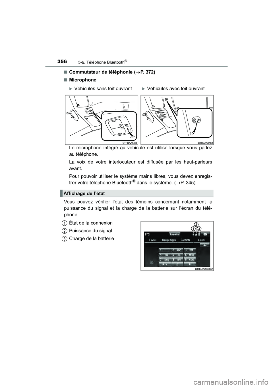 TOYOTA COROLLA 2018  Manuel du propriétaire (in French) 3565-9. Téléphone Bluetooth®
COROLLA_TMMMS_TMMC_D (OM02509D)■
Commutateur de téléphonie (
→P. 372)
■Microphone
Le microphone intégré au véhicule est utilisé lorsque vous parlez
au tél