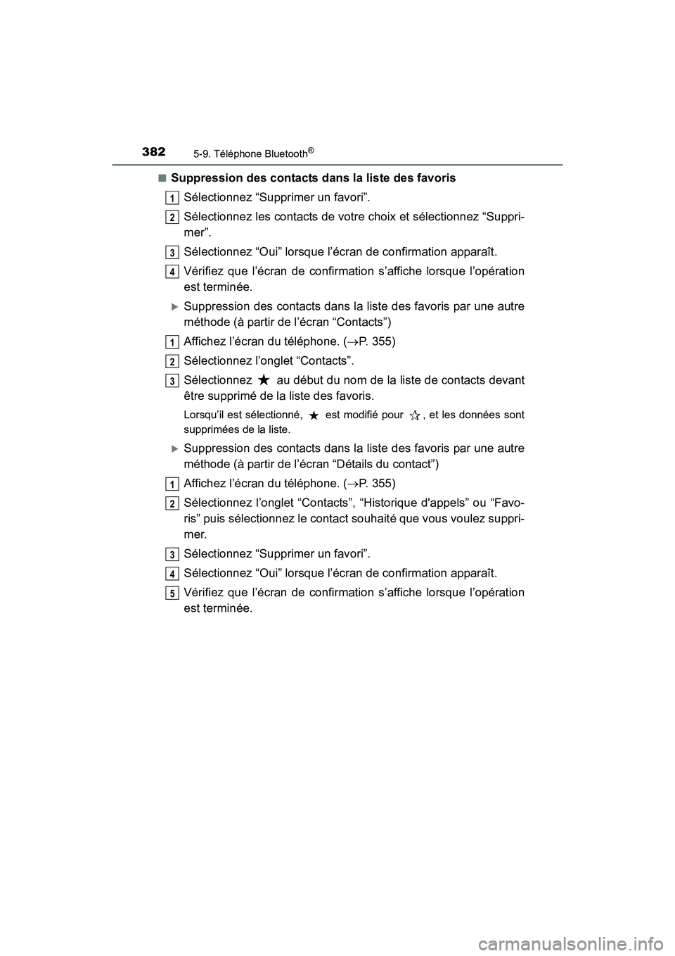 TOYOTA COROLLA 2018  Manuel du propriétaire (in French) 3825-9. Téléphone Bluetooth®
COROLLA_TMMMS_TMMC_D (OM02509D)■
Suppression des contacts dans la liste des favoris
Sélectionnez “Supprimer un favori”.
Sélectionnez les contacts de votre choix