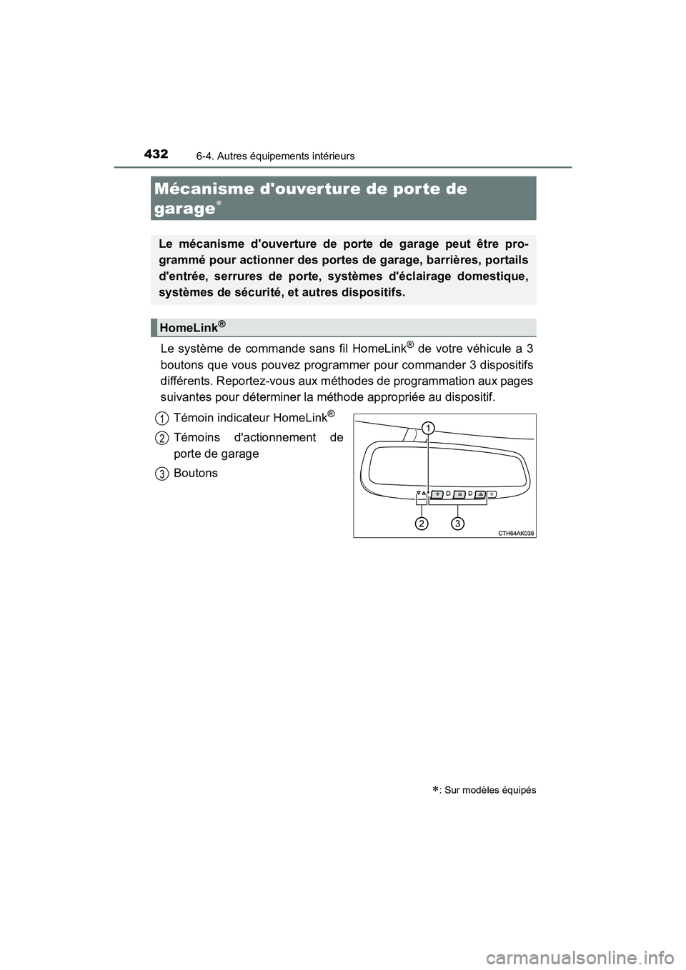 TOYOTA COROLLA 2018 Manuel du propriétaire (in French) 4326-4. Autres équipements intérieurs
COROLLA_TMMMS_TMMC_D (OM02509D)
Le système de commande sans fil HomeLink® de votre véhicule a 3
boutons que vous pouvez programmer pour commander 3 dispositi TOYOTA COROLLA 2018 Manuel du propriétaire (in French) 4326-4. Autres équipements intérieurs
COROLLA_TMMMS_TMMC_D (OM02509D)
Le système de commande sans fil HomeLink® de votre véhicule a 3
boutons que vous pouvez programmer pour commander 3 dispositi