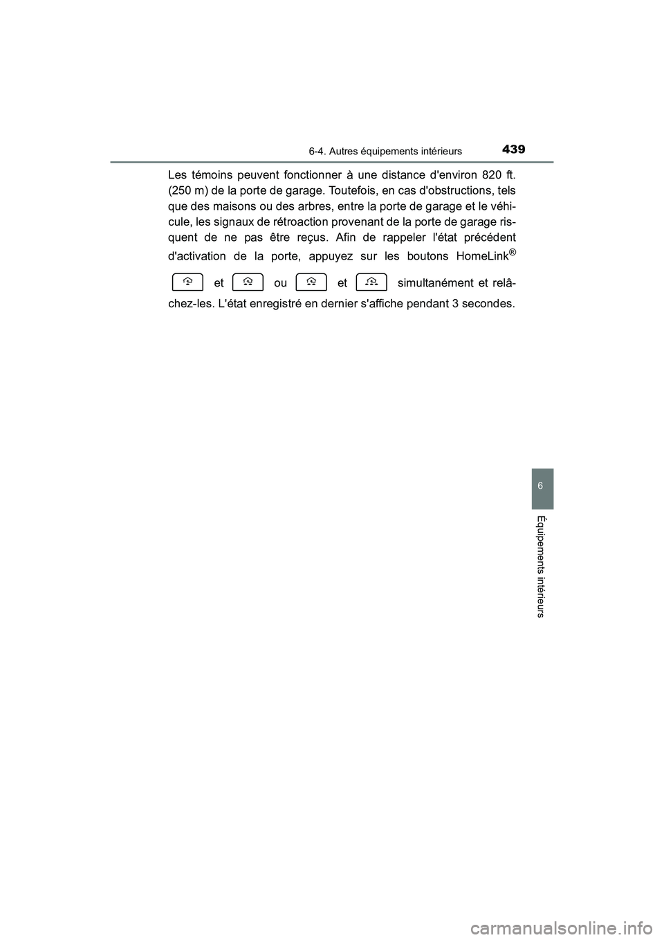 TOYOTA COROLLA 2018  Manuel du propriétaire (in French) 4396-4. Autres équipements intérieurs
6
Équipements intérieurs
COROLLA_TMMMS_TMMC_D (OM02509D)
Les témoins peuvent fonctionner à une distance denviron 820 ft.
(250 m) de la porte de garage. Tou
