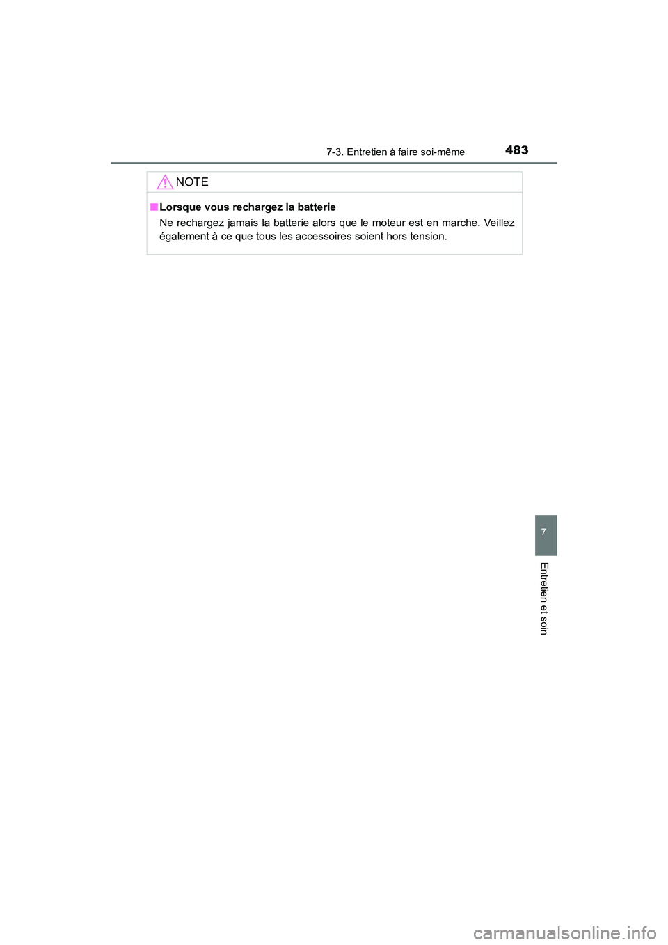 TOYOTA COROLLA 2018 Manuel du propriétaire (in French) 4837-3. Entretien à faire soi-même
7
Entretien et soin
COROLLA_TMMMS_TMMC_D (OM02509D)
NOTE
■Lorsque vous rechargez la batterie
Ne rechargez jamais la batterie alors que le moteur est en marche. V TOYOTA COROLLA 2018 Manuel du propriétaire (in French) 4837-3. Entretien à faire soi-même
7
Entretien et soin
COROLLA_TMMMS_TMMC_D (OM02509D)
NOTE
■Lorsque vous rechargez la batterie
Ne rechargez jamais la batterie alors que le moteur est en marche. V