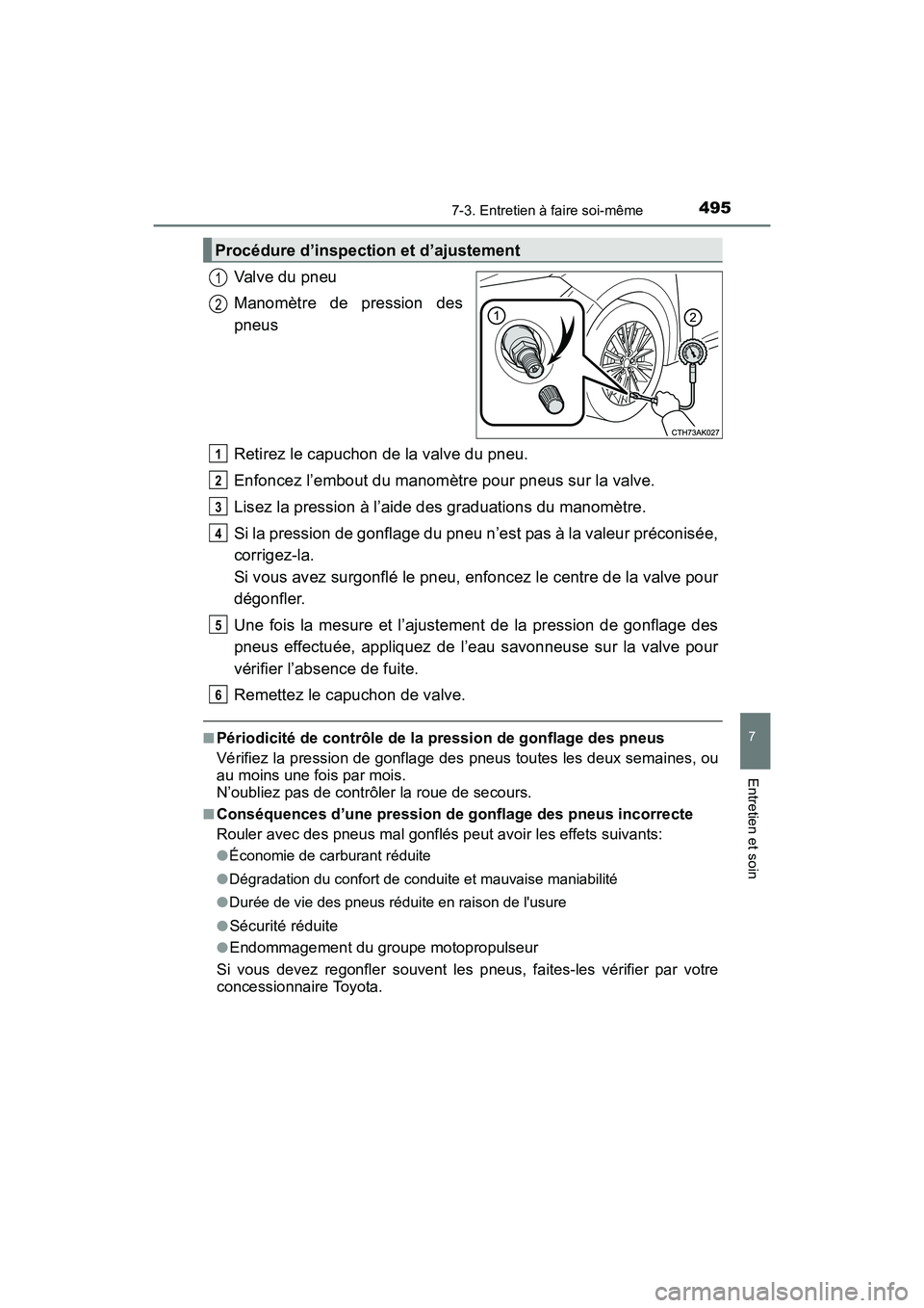 TOYOTA COROLLA 2018  Manuel du propriétaire (in French) 4957-3. Entretien à faire soi-même
7
Entretien et soin
COROLLA_TMMMS_TMMC_D (OM02509D)
Valve du pneu
Manomètre de pression des
pneus
Retirez le capuchon de la valve du pneu.
Enfoncez l’embout du 