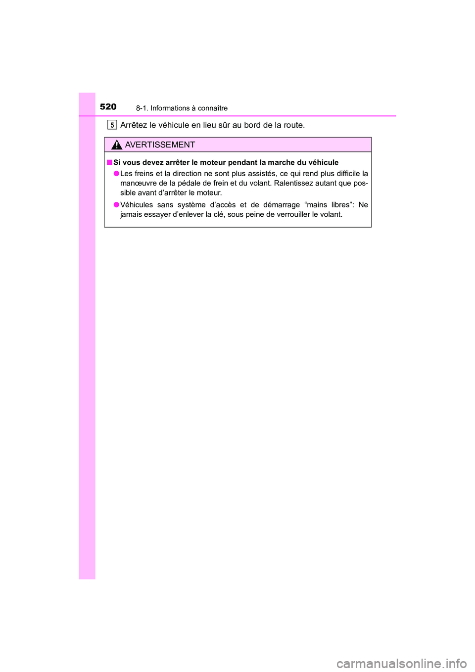 TOYOTA COROLLA 2018  Manuel du propriétaire (in French) 5208-1. Informations à connaître
COROLLA_TMMMS_TMMC_D (OM02509D)
Arrêtez le véhicule en lieu sûr au bord de la route.
AVERTISSEMENT
■Si vous devez arrêter le moteur pendant la marche du véhic