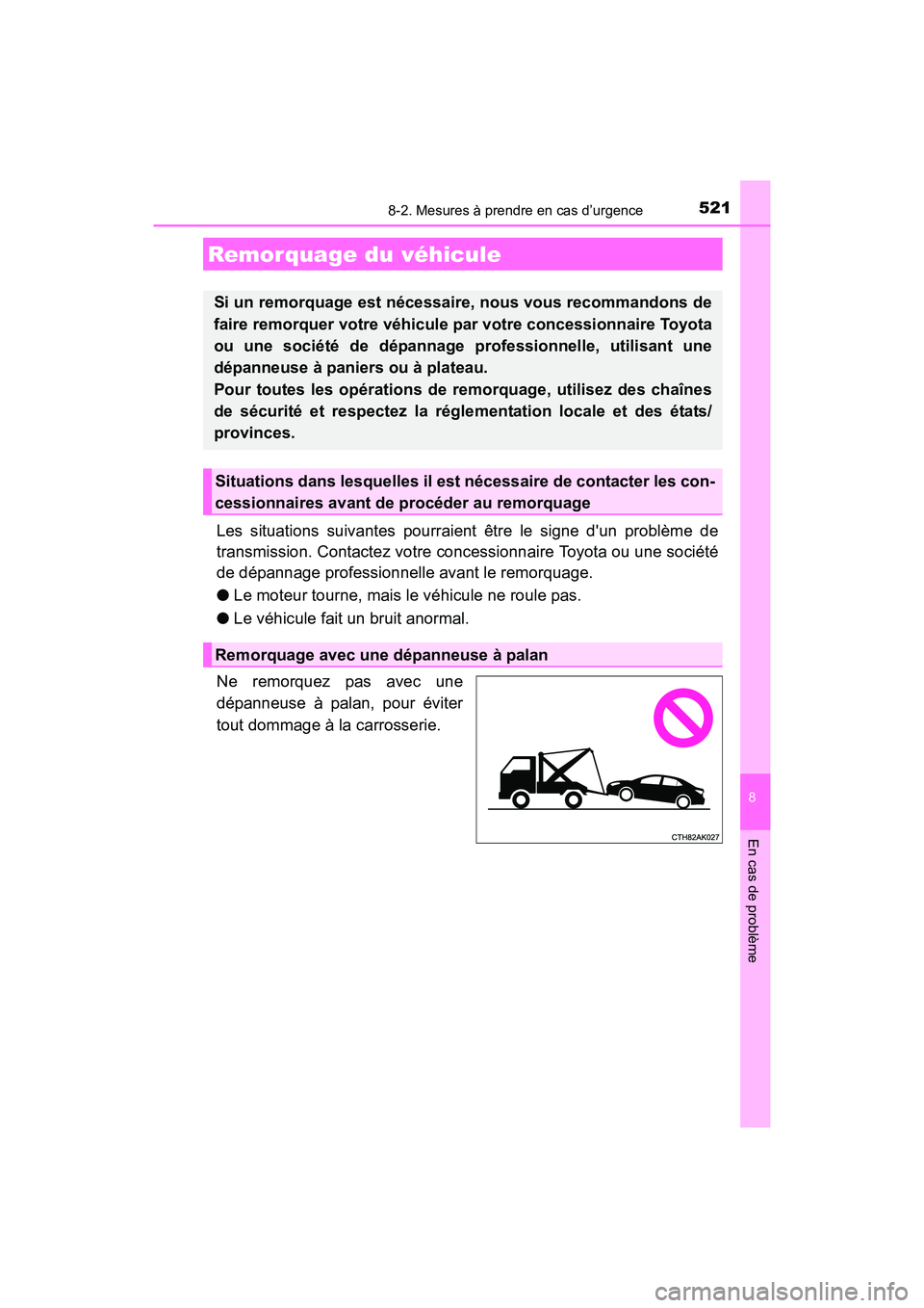 TOYOTA COROLLA 2018  Manuel du propriétaire (in French) 521
8
En cas de problème
COROLLA_TMMMS_TMMC_D (OM02509D)
8-2. Mesures à prendre en cas d’urgence
Les situations suivantes pourraient être le signe dun problème de
transmission. Contactez votre 