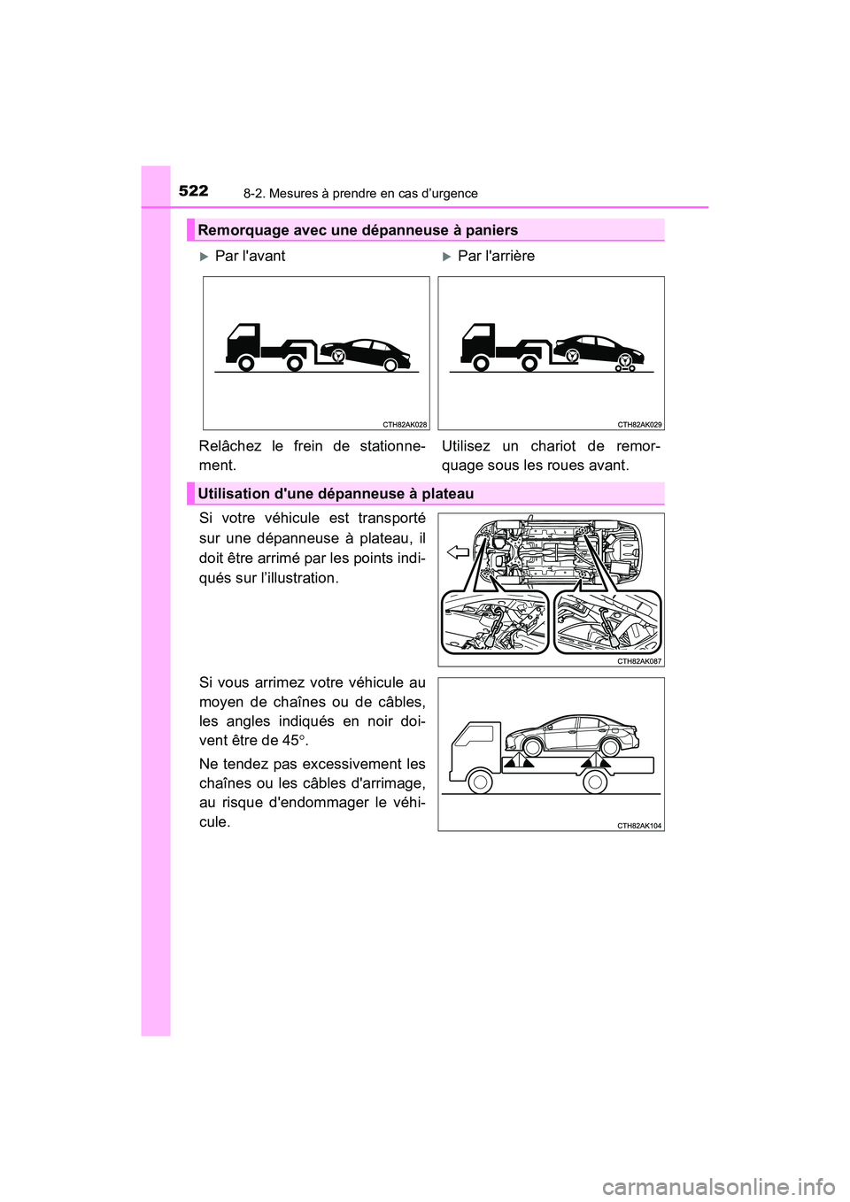 TOYOTA COROLLA 2018  Manuel du propriétaire (in French) 5228-2. Mesures à prendre en cas d’urgence
COROLLA_TMMMS_TMMC_D (OM02509D)
Si votre véhicule est transporté
sur une dépanneuse à plateau, il
doit être arrimé par les points indi-
qués sur l