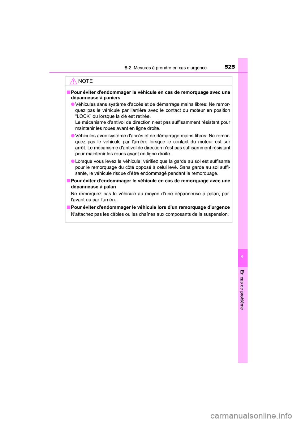 TOYOTA COROLLA 2018  Manuel du propriétaire (in French) 5258-2. Mesures à prendre en cas d’urgence
8
En cas de problème
COROLLA_TMMMS_TMMC_D (OM02509D)
NOTE
■Pour éviter dendommager le véhicule en cas de remorquage avec une
dépanneuse à paniers
