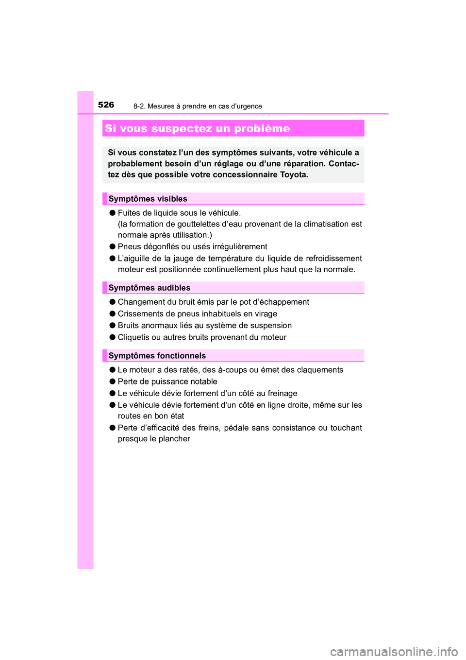 TOYOTA COROLLA 2018  Manuel du propriétaire (in French) 5268-2. Mesures à prendre en cas d’urgence
COROLLA_TMMMS_TMMC_D (OM02509D)
●Fuites de liquide sous le véhicule.
(la formation de gouttelettes d’eau provenant de la climatisation est
normale ap