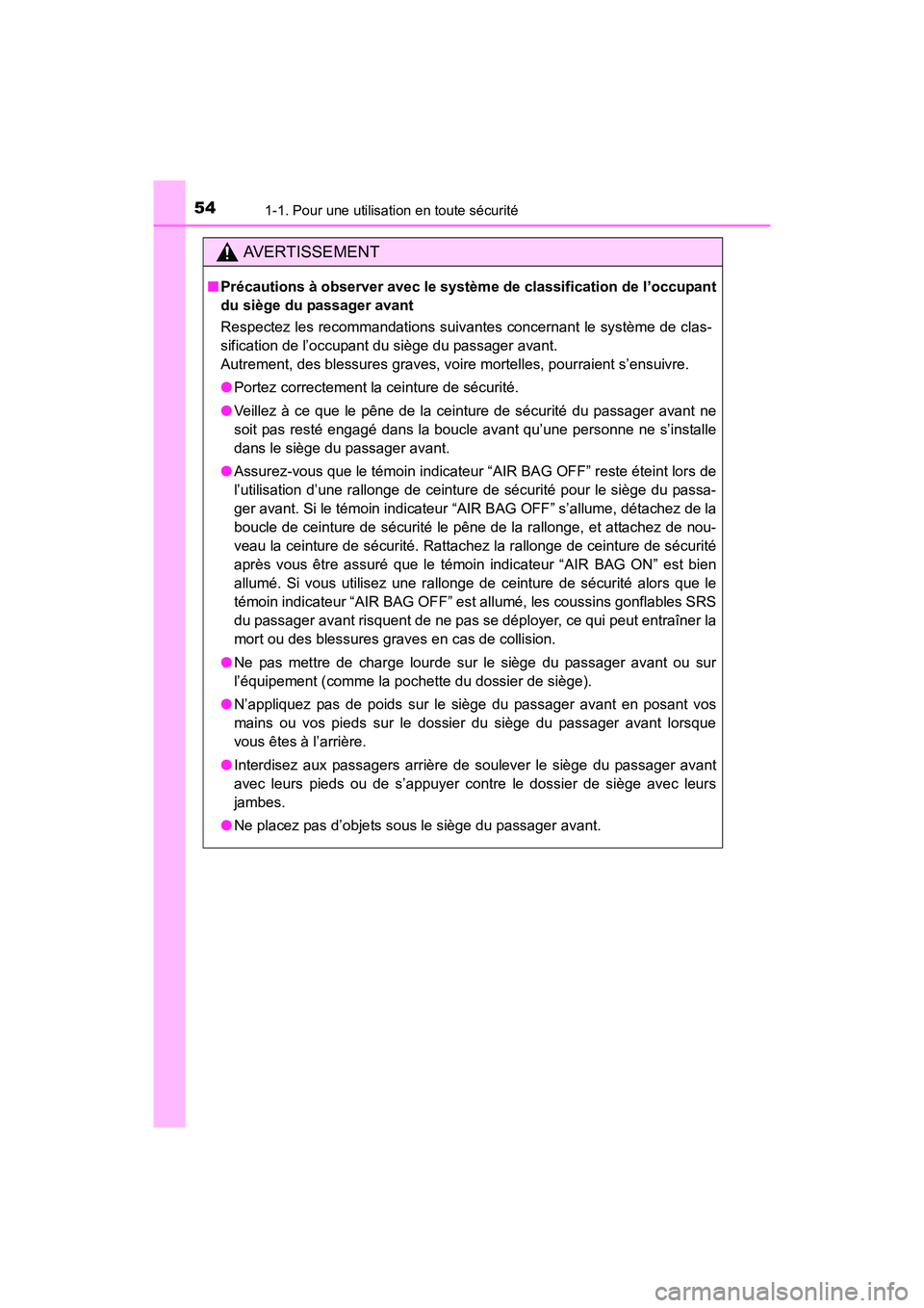 TOYOTA COROLLA 2018  Manuel du propriétaire (in French) 541-1. Pour une utilisation en toute sécurité
COROLLA_TMMMS_TMMC_D (OM02509D)
AVERTISSEMENT
■Précautions à observer avec le système de classification de l’occupant
du siège du passager avant