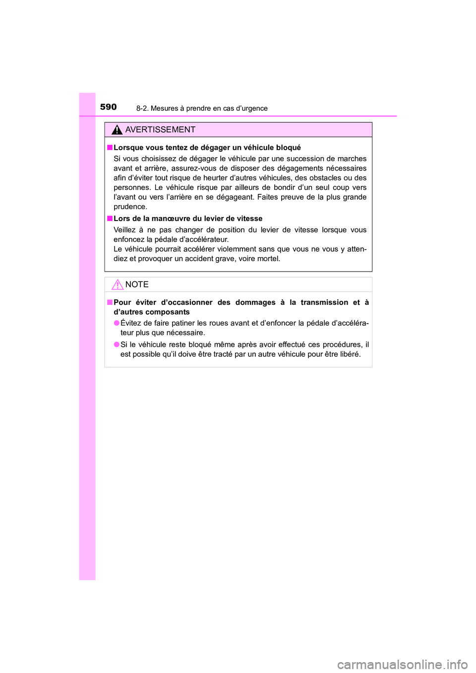 TOYOTA COROLLA 2018  Manuel du propriétaire (in French) 5908-2. Mesures à prendre en cas d’urgence
COROLLA_TMMMS_TMMC_D (OM02509D)
AVERTISSEMENT
■Lorsque vous tentez de dégager un véhicule bloqué
Si vous choisissez de dégager le véhicule par une 