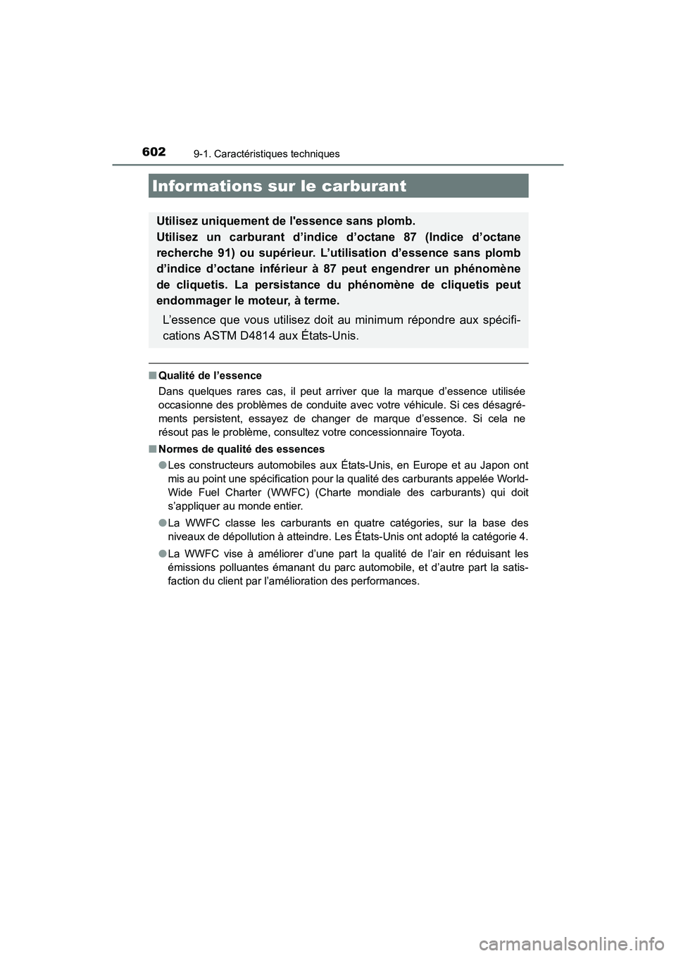 TOYOTA COROLLA 2018  Manuel du propriétaire (in French) 6029-1. Caractéristiques techniques
COROLLA_TMMMS_TMMC_D (OM02509D)
■Qualité de l’essence
Dans quelques rares cas, il peut arriver que la marque d’essence utilisée
occasionne des problèmes d