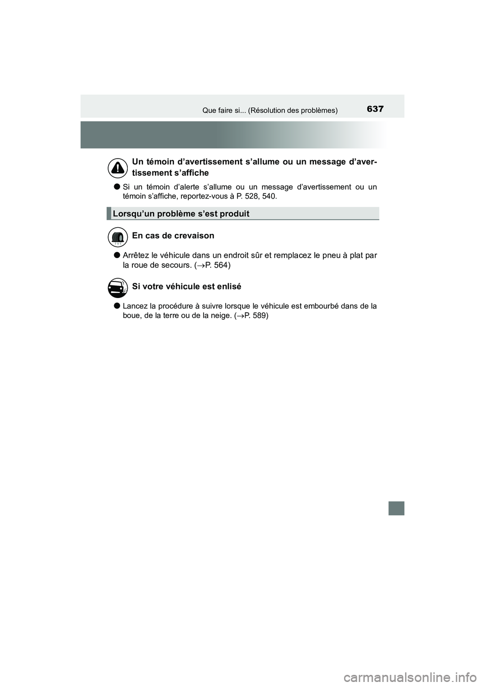 TOYOTA COROLLA 2018 Manuel du propriétaire (in French) 637Que faire si... (Résolution des problèmes)
COROLLA_TMMMS_TMMC_D (OM02509D)
●Si un témoin d’alerte s’allume ou un message d’avertissement ou un
témoin s’affiche, reportez-vous à P. 52 TOYOTA COROLLA 2018 Manuel du propriétaire (in French) 637Que faire si... (Résolution des problèmes)
COROLLA_TMMMS_TMMC_D (OM02509D)
●Si un témoin d’alerte s’allume ou un message d’avertissement ou un
témoin s’affiche, reportez-vous à P. 52