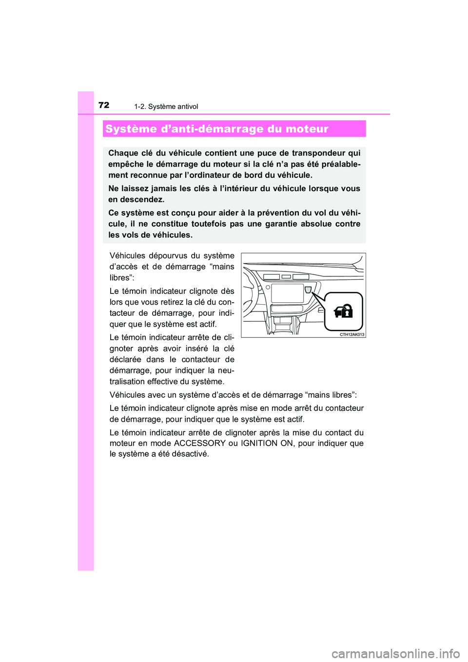 TOYOTA COROLLA 2018  Manuel du propriétaire (in French) 72
COROLLA_TMMMS_TMMC_D (OM02509D)
1-2. Système antivol
Véhicules dépourvus du système
d’accès et de démarrage “mains
libres”:
Le témoin indicateur clignote dès
lors que vous retirez la 