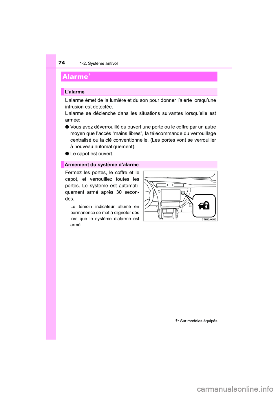 TOYOTA COROLLA 2018  Manuel du propriétaire (in French) 741-2. Système antivol
COROLLA_TMMMS_TMMC_D (OM02509D)
L’alarme émet de la lumière et du son pour donner l’alerte lorsqu’une
intrusion est détectée. 
L’alarme se déclenche dans les situa