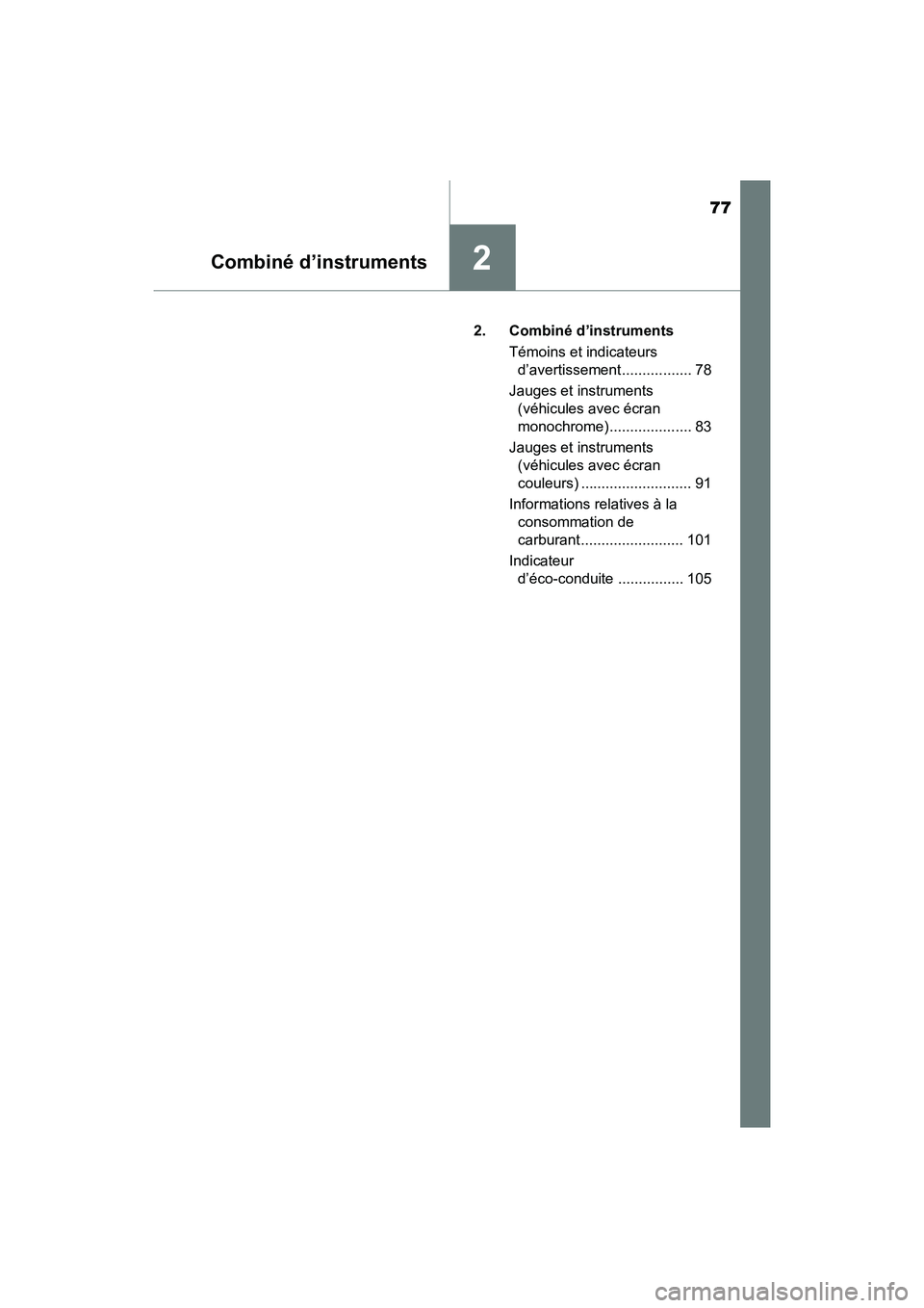 TOYOTA COROLLA 2018  Manuel du propriétaire (in French) 77
Combiné d’instruments2
COROLLA_TMMMS_TMMC_D (OM02509D)2. Combiné d’instruments
Témoins et indicateurs d’avertissement ................. 78
Jauges et instruments  (véhicules avec écran 
m