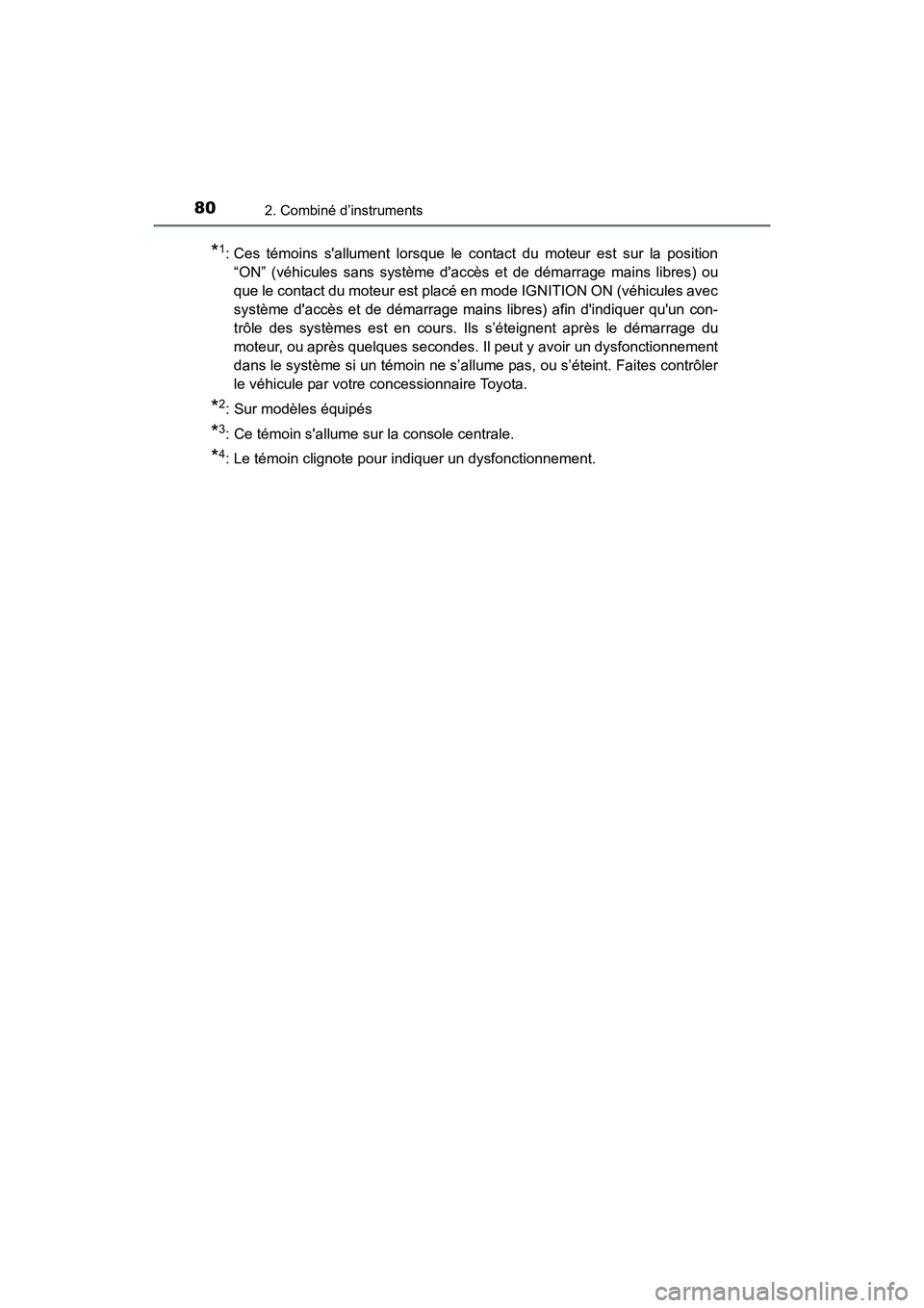TOYOTA COROLLA 2018  Manuel du propriétaire (in French) 802. Combiné d’instruments
COROLLA_TMMMS_TMMC_D (OM02509D)
*1: Ces témoins sallument lorsque le contact du moteur est sur la position“ON” (véhicules sans système daccès et de démarrage m