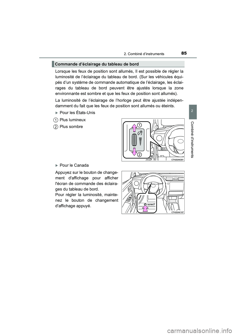 TOYOTA COROLLA 2018  Manuel du propriétaire (in French) 852. Combiné d’instruments
2
Combiné d’instruments
COROLLA_TMMMS_TMMC_D (OM02509D)
Lorsque les feux de position sont allumés, Il est possible de régler la
luminosité de l’éclairage du tabl