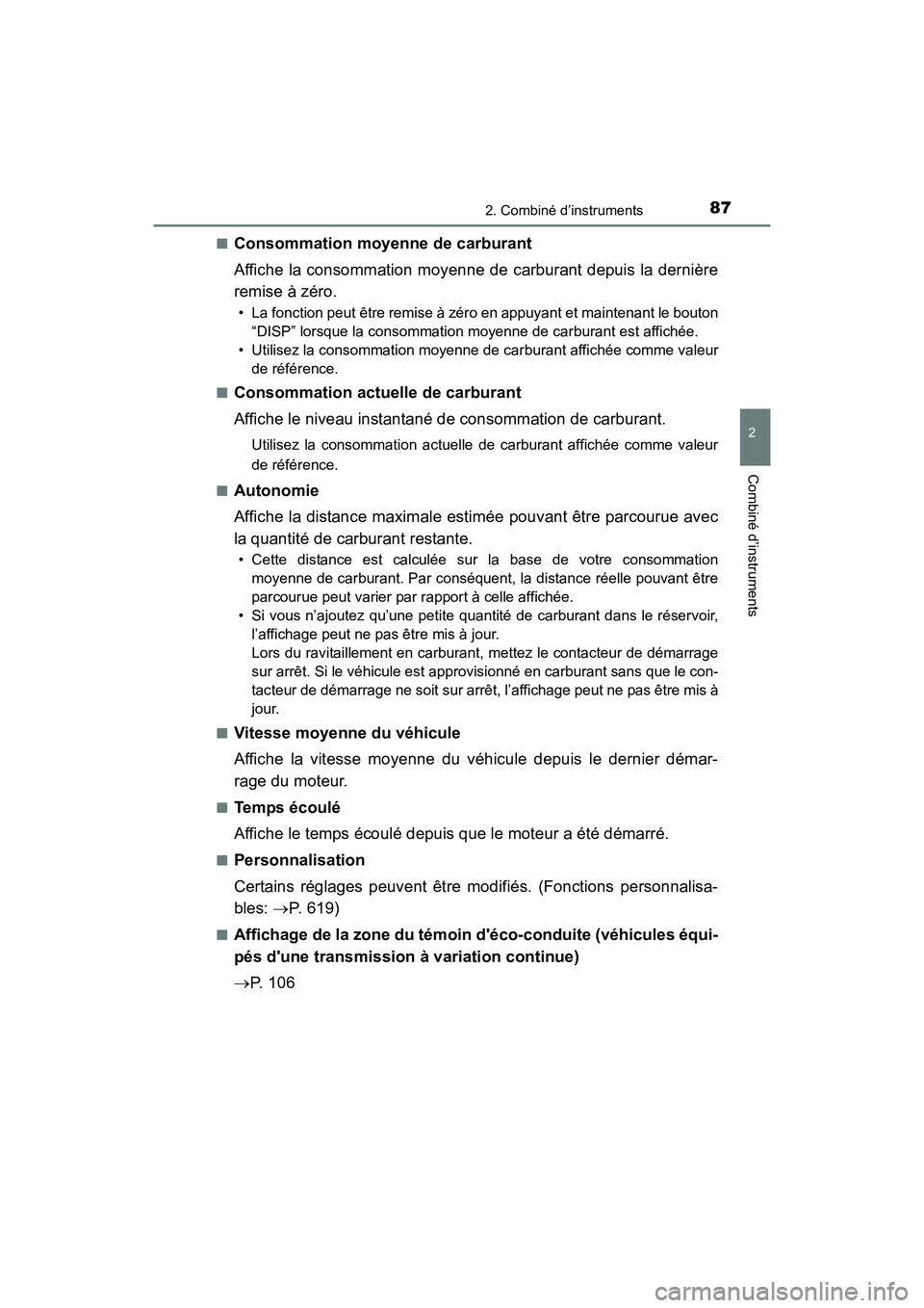 TOYOTA COROLLA 2018  Manuel du propriétaire (in French) 872. Combiné d’instruments
2
Combiné d’instruments
COROLLA_TMMMS_TMMC_D (OM02509D)■
Consommation moyenne de carburant
Affiche la consommation moyenne de carburant depuis la dernière
remise à