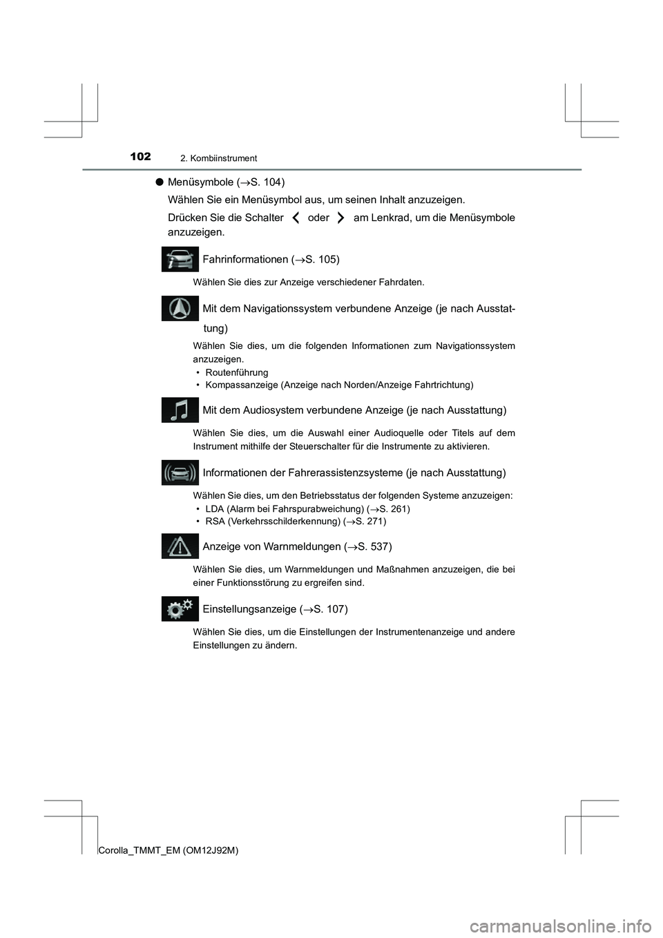 TOYOTA COROLLA 2017 Betriebsanleitungen (in German) 1022. Kombiinstrument
Corolla_TMMT_EM (OM12J92M)
●Menüsymbole ( →S. 104)
Wählen Sie ein Menüsymbol aus , um seinen Inhalt anzuzeigen.
Drücken Sie die Schalter oder am Lenkrad, um die Menü TOYOTA COROLLA 2017 Betriebsanleitungen (in German) 1022. Kombiinstrument
Corolla_TMMT_EM (OM12J92M)
●Menüsymbole ( →S. 104)
Wählen Sie ein Menüsymbol aus , um seinen Inhalt anzuzeigen.
Drücken Sie die Schalter oder am Lenkrad, um die Menü