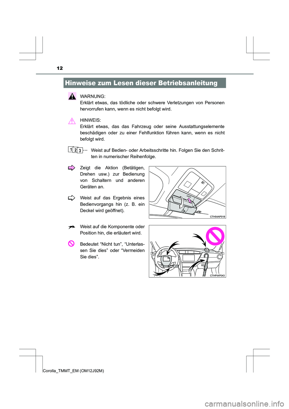 TOYOTA COROLLA 2017  Betriebsanleitungen (in German) 12
Corolla_TMMT_EM (OM12J92M)
WARNUNG: 
Erklärt etwas, das tödliche oder schwere Verletzungen von Personen
hervorrufen kann, wenn es nicht befolgt wird.
HINWEIS: 
Erklärt etwas, das das Fahrzeug od