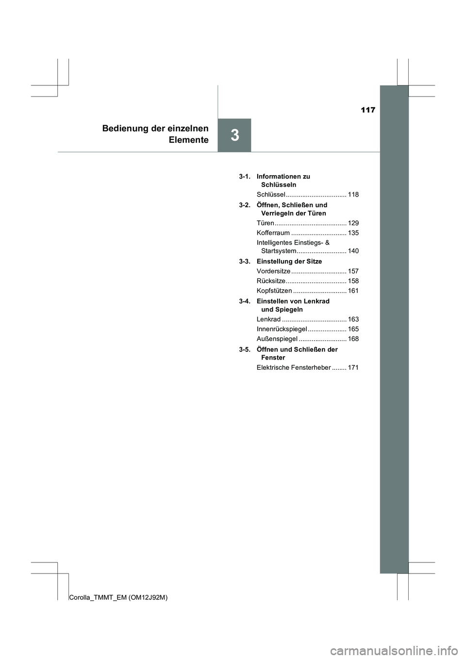 TOYOTA COROLLA 2017 Betriebsanleitungen (in German) 117
3
Bedienung der einzelnenElemente
Corolla_TMMT_EM (OM12J92M) 3-1. Informationen zu
Schlüsseln
Schlüssel ................................. 118
3-2. Öffnen, Schließen und Verriegeln der Türen TOYOTA COROLLA 2017 Betriebsanleitungen (in German) 117
3
Bedienung der einzelnenElemente
Corolla_TMMT_EM (OM12J92M) 3-1. Informationen zu
Schlüsseln
Schlüssel ................................. 118
3-2. Öffnen, Schließen und Verriegeln der Türen