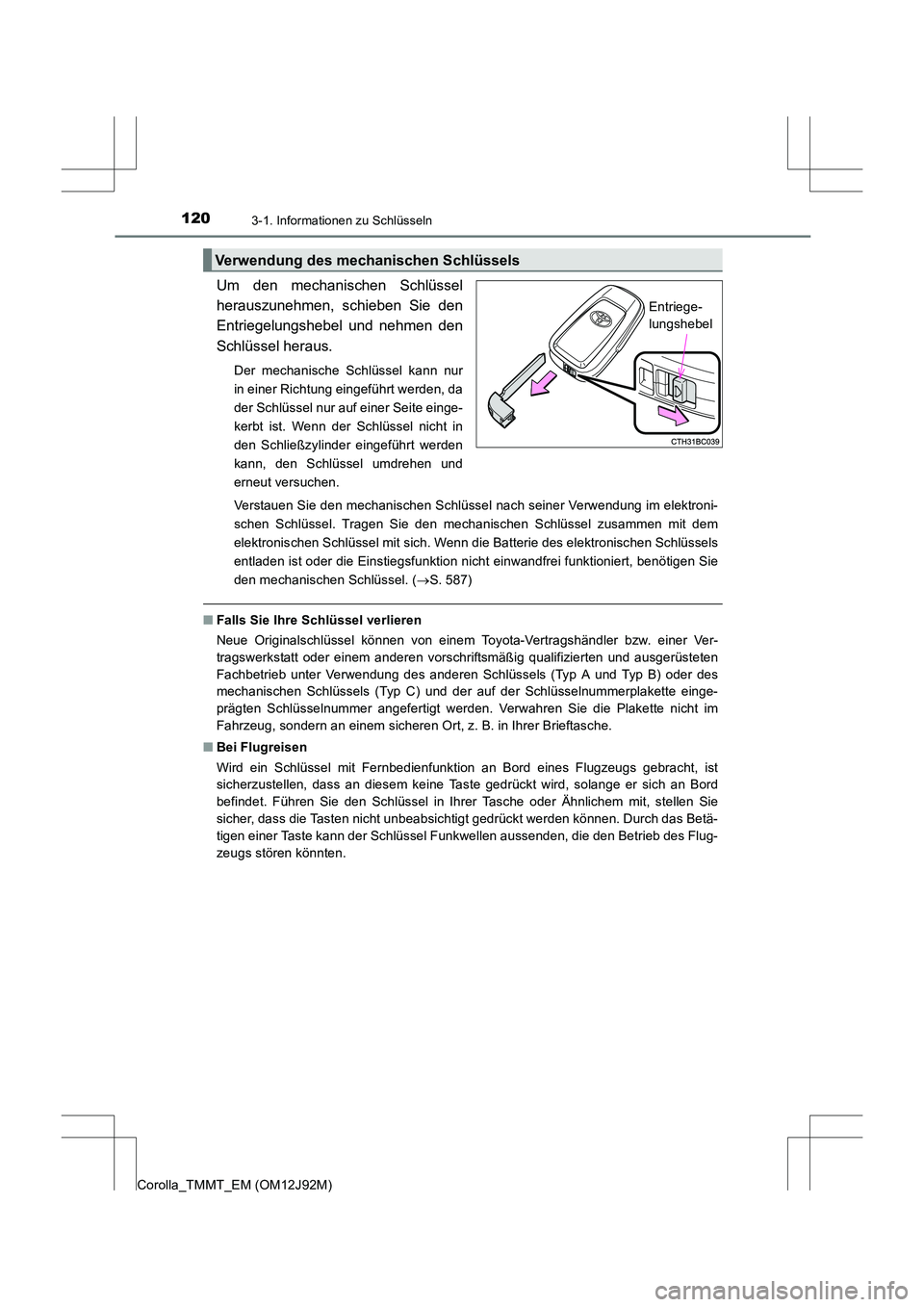 TOYOTA COROLLA 2017 Betriebsanleitungen (in German) 1203-1. Informationen zu Schlüsseln
Corolla_TMMT_EM (OM12J92M)
Um den mechanischen Schlüssel
herauszunehmen, schieben Sie den
Entriegelungshebel und nehmen den
Schlüssel heraus.
Der mechanische Sch TOYOTA COROLLA 2017 Betriebsanleitungen (in German) 1203-1. Informationen zu Schlüsseln
Corolla_TMMT_EM (OM12J92M)
Um den mechanischen Schlüssel
herauszunehmen, schieben Sie den
Entriegelungshebel und nehmen den
Schlüssel heraus.
Der mechanische Sch
