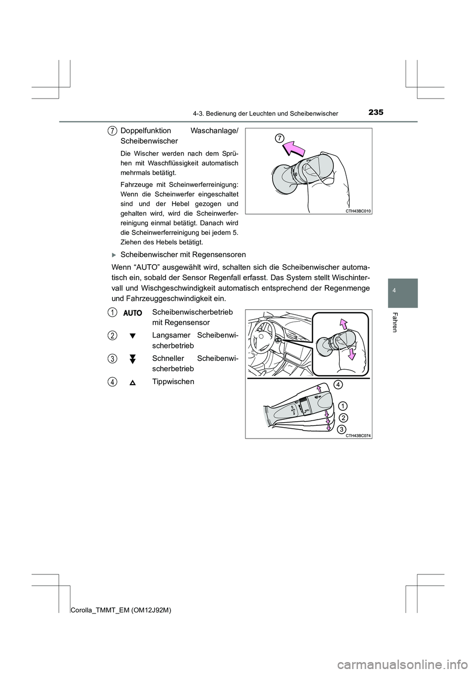 TOYOTA COROLLA 2017  Betriebsanleitungen (in German) 2354-3. Bedienung der Leuchten und Scheibenwischer
4
Fahren
Corolla_TMMT_EM (OM12J92M)
Doppelfunktion Waschanlage/
Scheibenwischer
Die Wischer werden nach dem Sprü-
hen mit Waschflüssigkeit automati