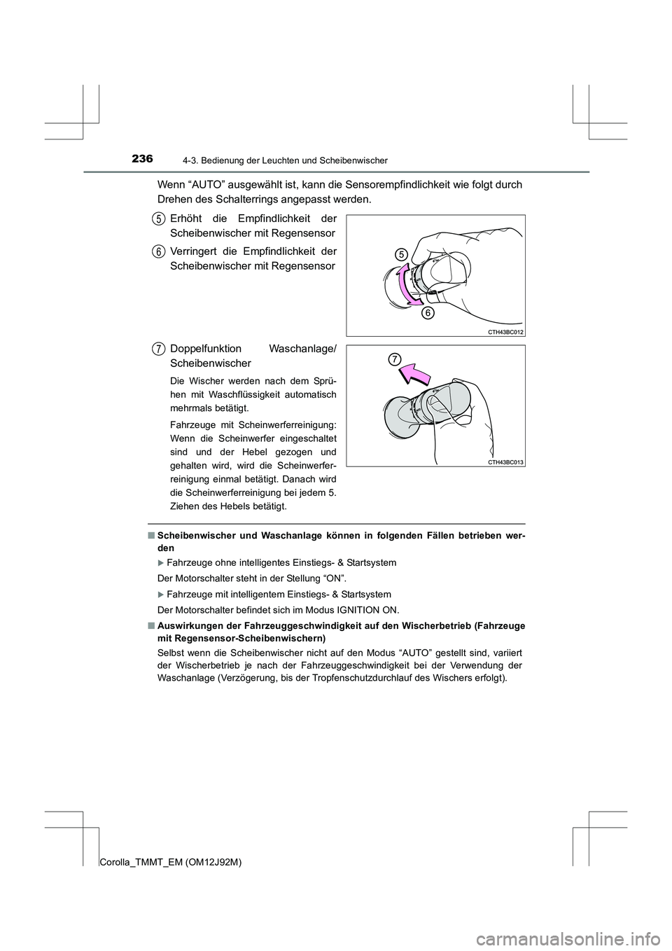 TOYOTA COROLLA 2017  Betriebsanleitungen (in German) 2364-3. Bedienung der Leuchten und Scheibenwischer
Corolla_TMMT_EM (OM12J92M)
Wenn “AUTO” ausgewählt ist, kann die Sensorempfindlichkeit wie folgt durch
Drehen des Schalterrings angepasst werden.