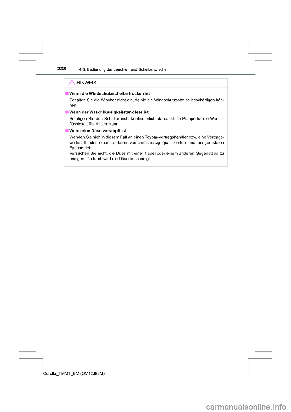 TOYOTA COROLLA 2017  Betriebsanleitungen (in German) 2384-3. Bedienung der Leuchten und Scheibenwischer
Corolla_TMMT_EM (OM12J92M)
HINWEIS
■Wenn die Windschutzscheibe trocken ist
Schalten Sie die Wischer nicht ein, da sie die Windschutzscheibe beschä