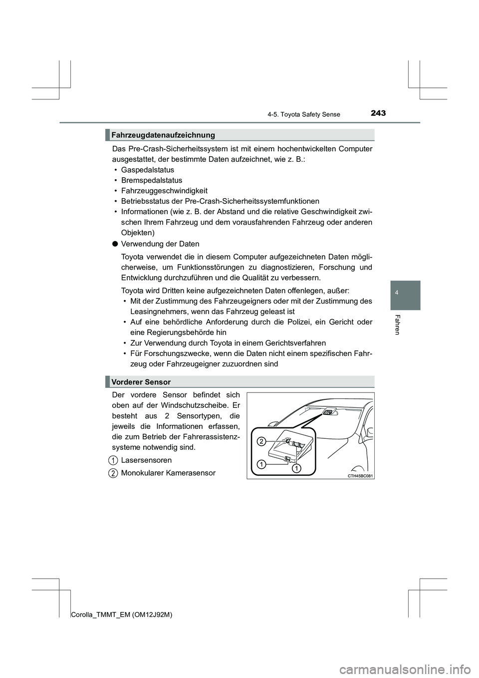 TOYOTA COROLLA 2017  Betriebsanleitungen (in German) 2434-5. Toyota Safety Sense
4
Fahren
Corolla_TMMT_EM (OM12J92M)
Das Pre-Crash-Sicherheitssystem ist mit einem hochentwickelten Computer
ausgestattet, der bestimmte Daten aufzeichnet, wie z. B.:
• Ga