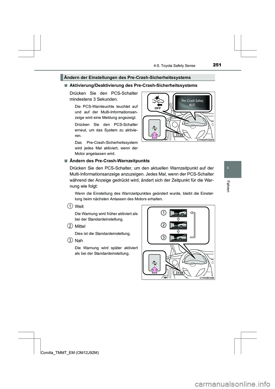 TOYOTA COROLLA 2017  Betriebsanleitungen (in German) 2514-5. Toyota Safety Sense
4
Fahren
Corolla_TMMT_EM (OM12J92M)■
Aktivierung/Deaktivierung des Pre-Crash-Sicherheitssystems
Drücken Sie den PCS-Schalter
mindestens 3 Sekunden.
Die PCS-Warnleuchte l