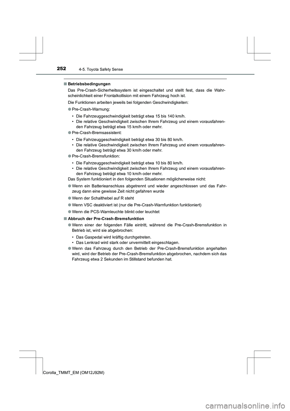 TOYOTA COROLLA 2017  Betriebsanleitungen (in German) 2524-5. Toyota Safety Sense
Corolla_TMMT_EM (OM12J92M)
■Betriebsbedingungen
Das Pre-Crash-Sicherheitssystem ist eingeschaltet und stellt fest, dass die Wahr-
scheinlichkeit einer Frontalkollision mi