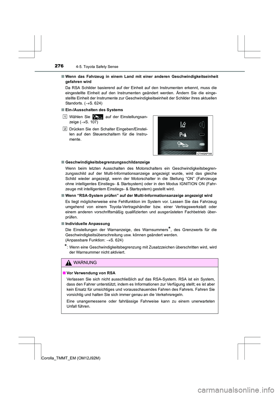 TOYOTA COROLLA 2017  Betriebsanleitungen (in German) 2764-5. Toyota Safety Sense
Corolla_TMMT_EM (OM12J92M)■
Wenn das Fahrzeug in einem Land mit einer anderen Geschwindigkeitseinheit
gefahren wird
Da RSA Schilder basierend auf der Einheit auf den Inst