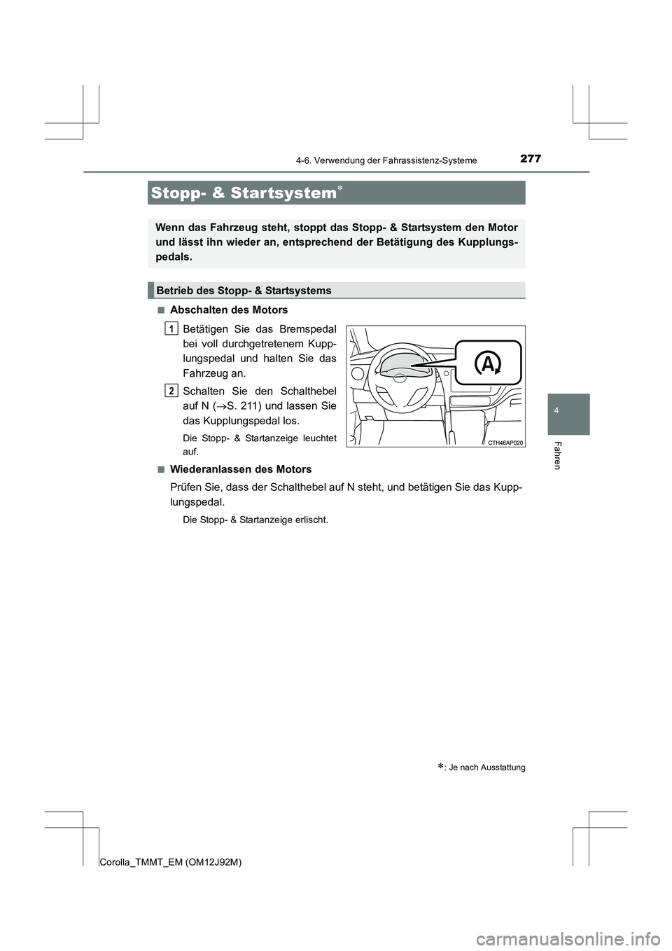 TOYOTA COROLLA 2017  Betriebsanleitungen (in German) 277
4
Fahren
Corolla_TMMT_EM (OM12J92M)
4-6. Verwendung der Fahrassistenz-Systeme
■Abschalten des MotorsBetätigen Sie das Bremspedal
bei voll durchgetretenem Kupp-
lungspedal und halten Sie das
Fah