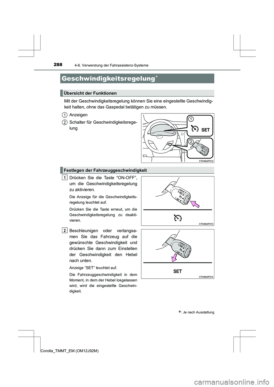 TOYOTA COROLLA 2017  Betriebsanleitungen (in German) 2884-6. Verwendung der Fahrassistenz-Systeme
Corolla_TMMT_EM (OM12J92M)
Mit der Geschwindigkeitsregelung können Sie eine eingestellte Geschwindig-
keit halten, ohne das Gaspedal betätigen zu müssen