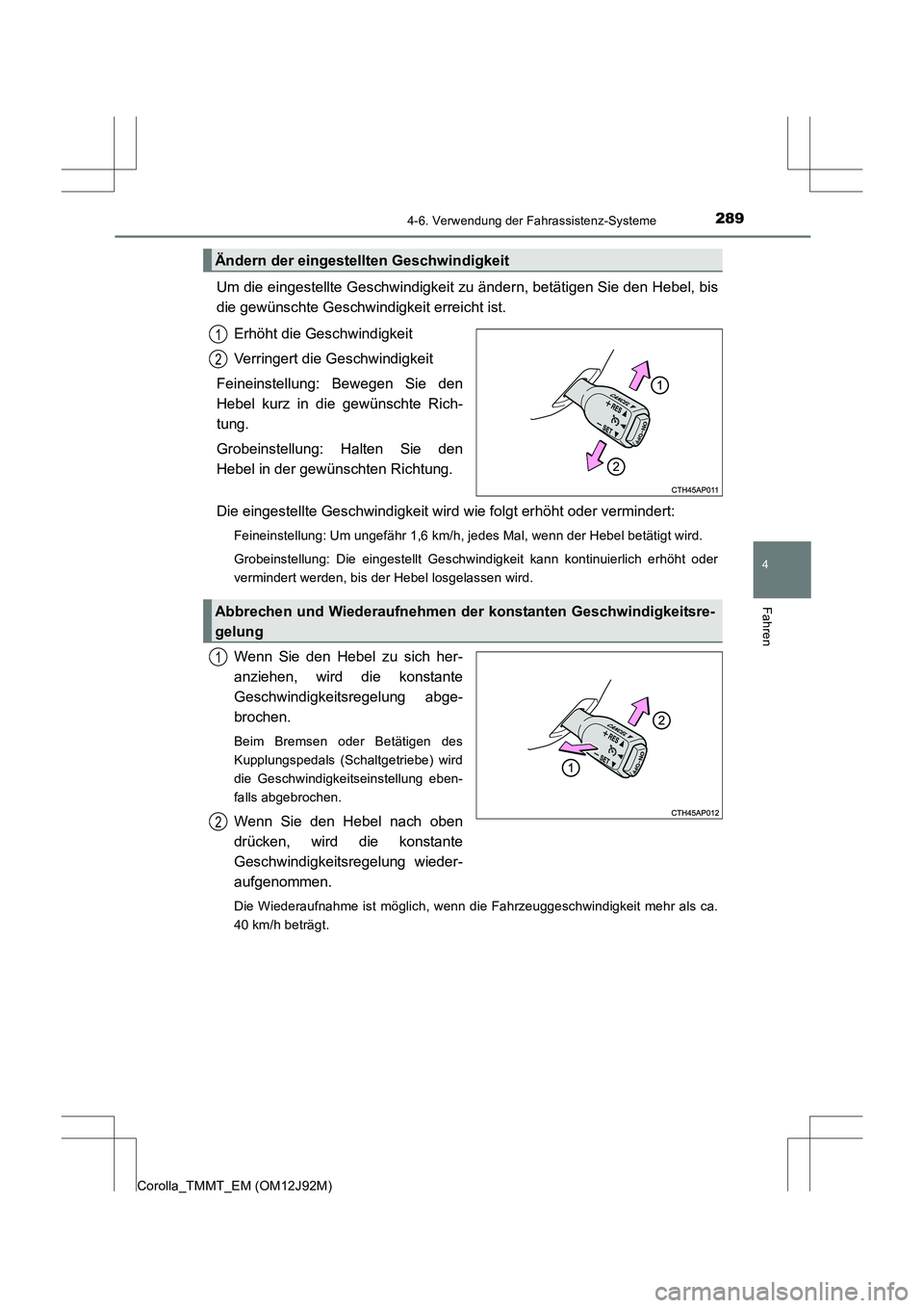 TOYOTA COROLLA 2017  Betriebsanleitungen (in German) 2894-6. Verwendung der Fahrassistenz-Systeme
4
Fahren
Corolla_TMMT_EM (OM12J92M)
Um die eingestellte Geschwindigkeit zu ändern, betätigen Sie den Hebel, bis
die gewünschte Geschwindigkeit erreicht 