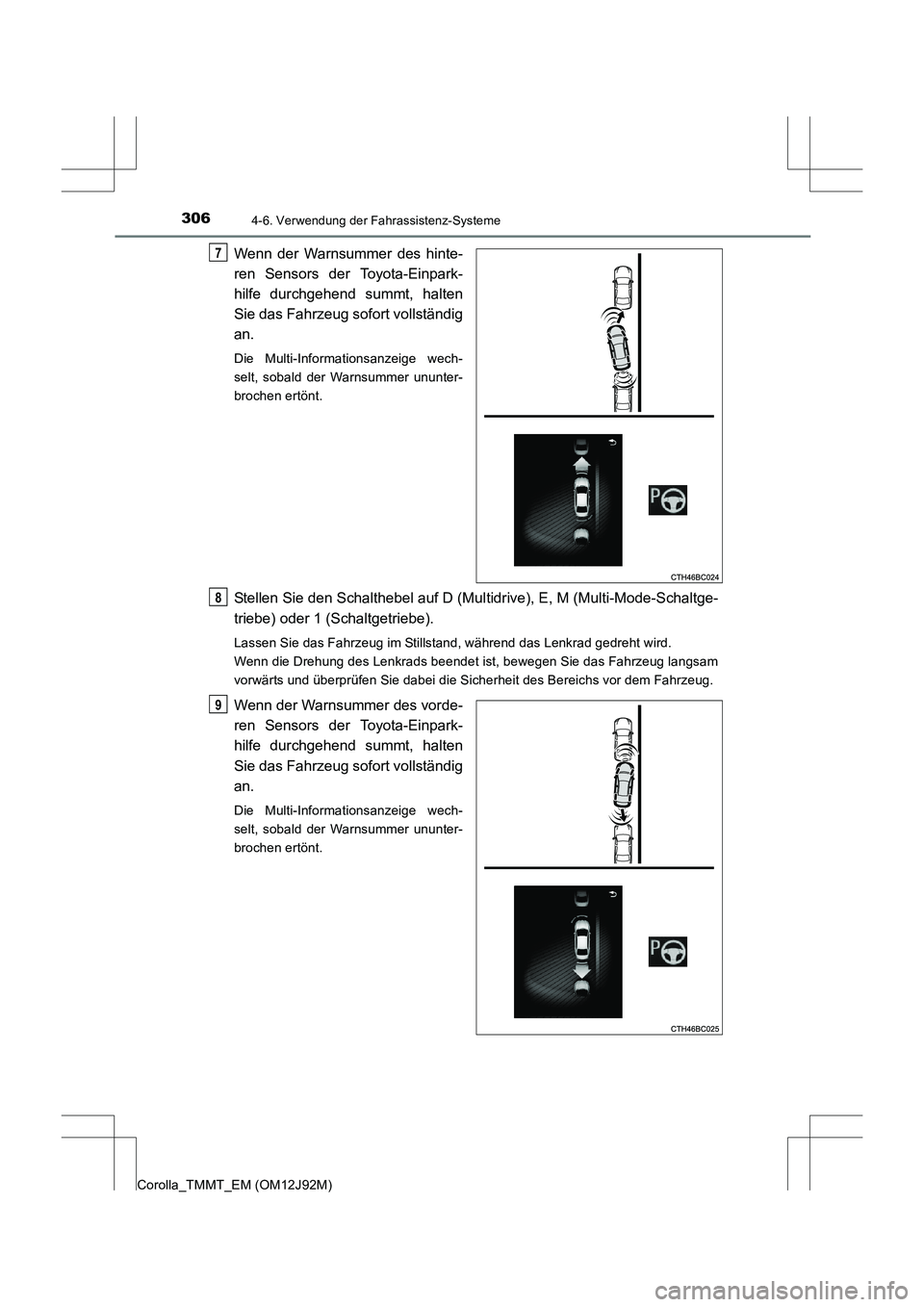 TOYOTA COROLLA 2017  Betriebsanleitungen (in German) 3064-6. Verwendung der Fahrassistenz-Systeme
Corolla_TMMT_EM (OM12J92M)
Wenn der Warnsummer des hinte-
ren Sensors der Toyota-Einpark-
hilfe durchgehend summt, halten
Sie das Fahrzeug sofort vollstän