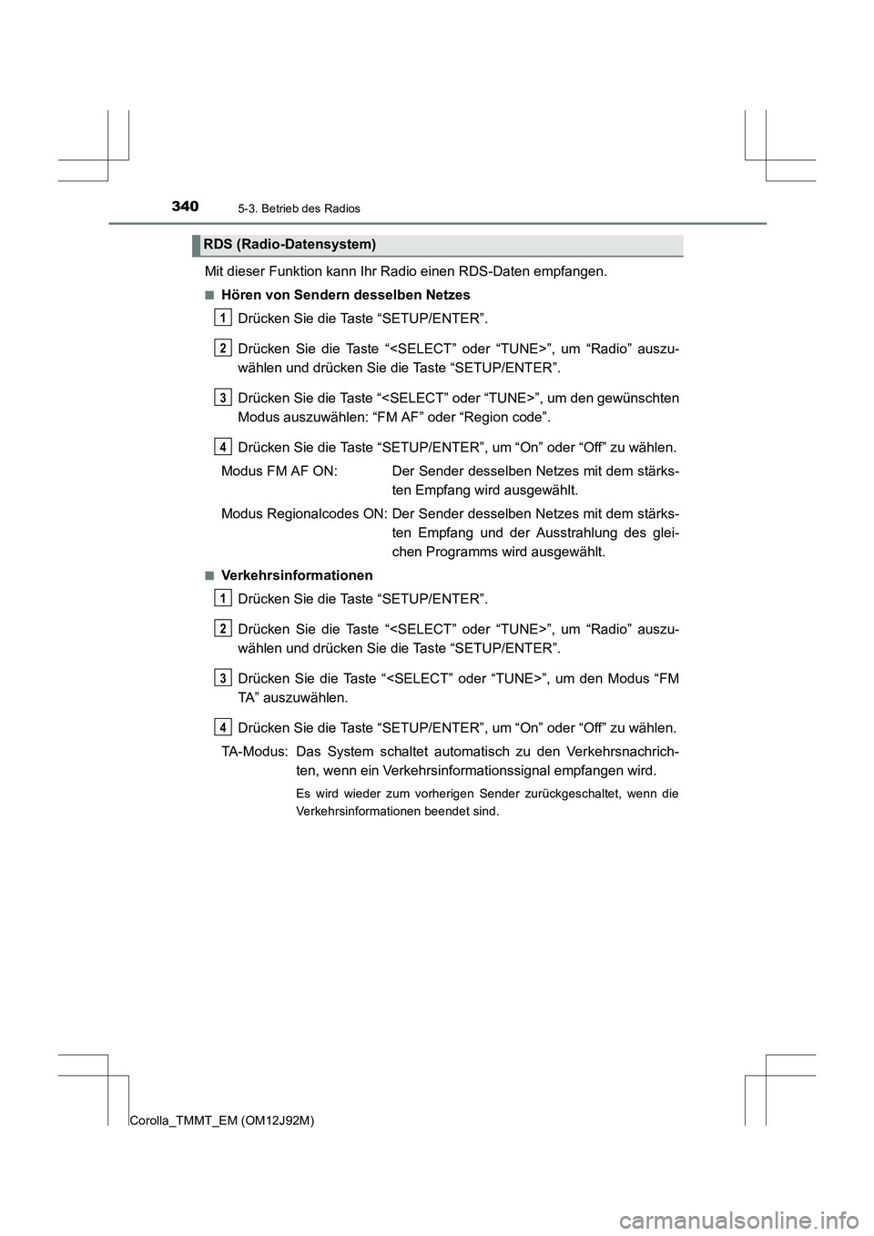 TOYOTA COROLLA 2017  Betriebsanleitungen (in German) 3405-3. Betrieb des Radios
Corolla_TMMT_EM (OM12J92M)
Mit dieser Funktion kann Ihr Radio einen RDS-Daten empfangen.
■Hören von Sendern desselben NetzesDrücken Sie die Taste “SETUP/ENTER”.
Drü