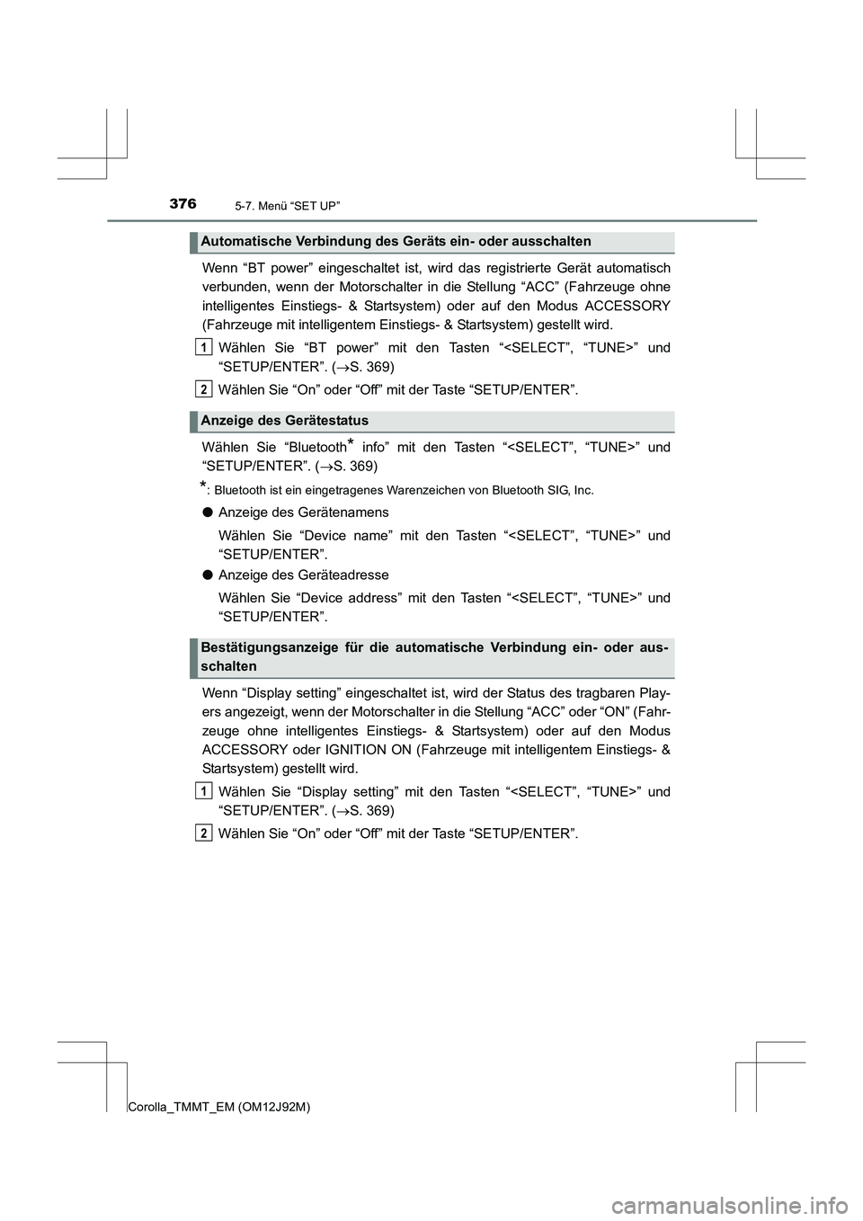 TOYOTA COROLLA 2017 Betriebsanleitungen (in German) 3765-7. Menü “SET UP”
Corolla_TMMT_EM (OM12J92M)
Wenn “BT power” eingeschaltet ist, wird das registrierte Gerät automatisch
verbunden, wenn der Motorschalter in die Stellung “ACC” (Fahrz TOYOTA COROLLA 2017 Betriebsanleitungen (in German) 3765-7. Menü “SET UP”
Corolla_TMMT_EM (OM12J92M)
Wenn “BT power” eingeschaltet ist, wird das registrierte Gerät automatisch
verbunden, wenn der Motorschalter in die Stellung “ACC” (Fahrz