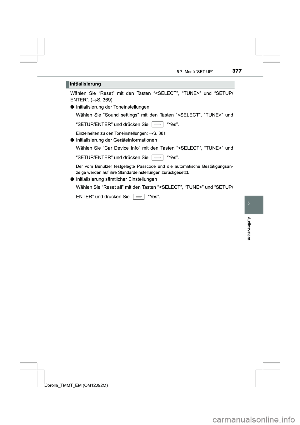 TOYOTA COROLLA 2017 Betriebsanleitungen (in German) 3775-7. Menü “SET UP”
5
Audiosystem
Corolla_TMMT_EM (OM12J92M)
Wählen Sie “Reset” mit den Tasten “<SELECT”, “TUNE>” und “SETUP/
ENTER”. ( →S. 369)
● Initialisierung der Tonei TOYOTA COROLLA 2017 Betriebsanleitungen (in German) 3775-7. Menü “SET UP”
5
Audiosystem
Corolla_TMMT_EM (OM12J92M)
Wählen Sie “Reset” mit den Tasten “<SELECT”, “TUNE>” und “SETUP/
ENTER”. ( →S. 369)
● Initialisierung der Tonei