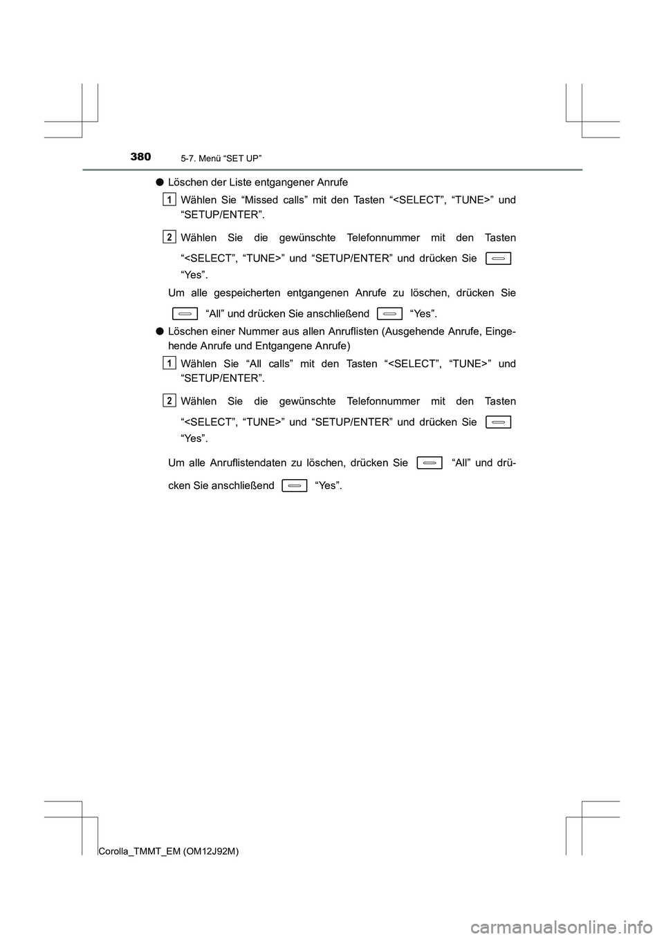 TOYOTA COROLLA 2017 Betriebsanleitungen (in German) 3805-7. Menü “SET UP”
Corolla_TMMT_EM (OM12J92M)
●Löschen der Liste entgangener Anrufe
Wählen Sie “Missed calls” mit den Tasten “<SELECT”, “TUNE>” und
“SETUP/ENTER”.
Wählen S TOYOTA COROLLA 2017 Betriebsanleitungen (in German) 3805-7. Menü “SET UP”
Corolla_TMMT_EM (OM12J92M)
●Löschen der Liste entgangener Anrufe
Wählen Sie “Missed calls” mit den Tasten “<SELECT”, “TUNE>” und
“SETUP/ENTER”.
Wählen S