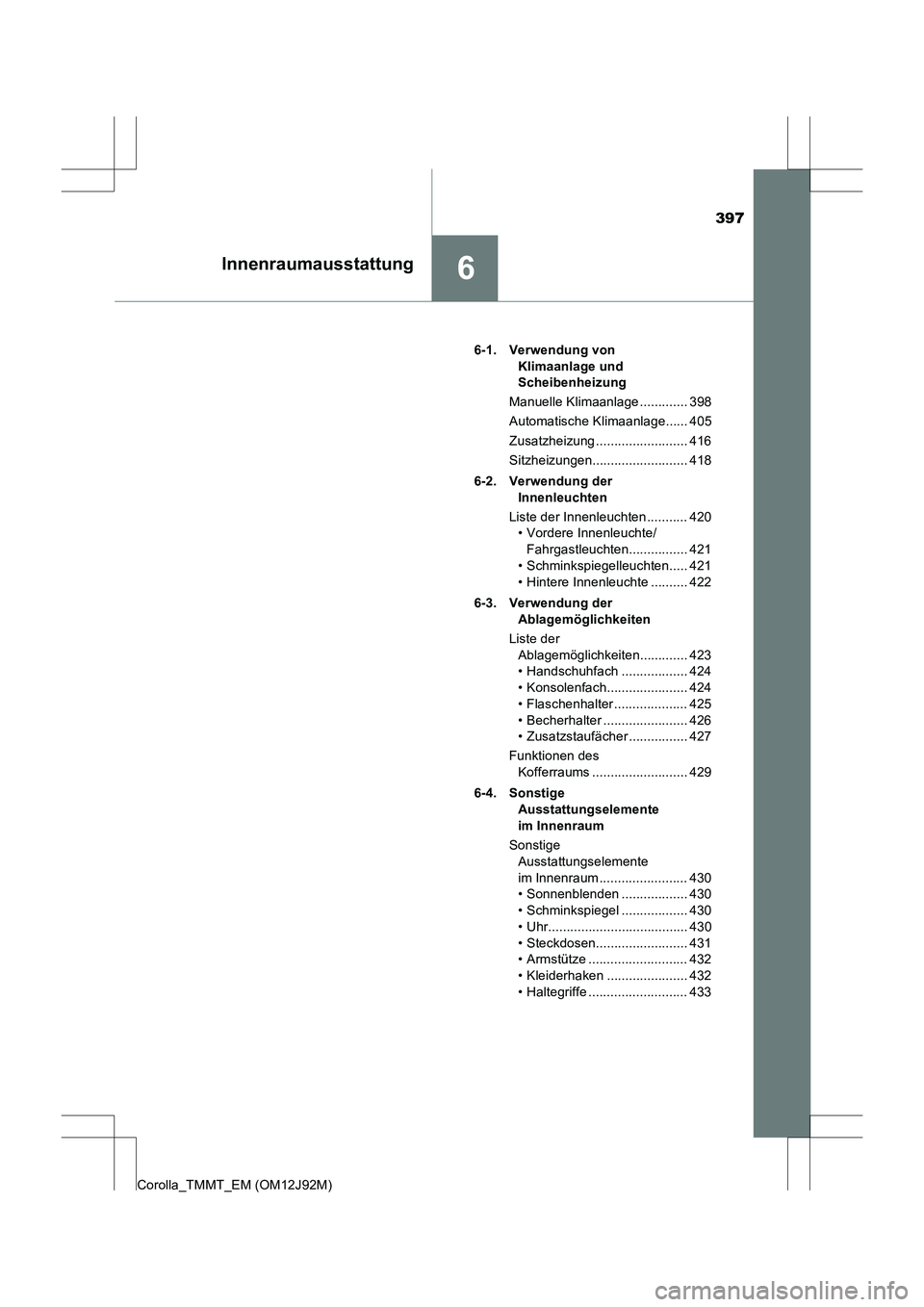 TOYOTA COROLLA 2017 Betriebsanleitungen (in German) 397
6Innenraumausstattung
Corolla_TMMT_EM (OM12J92M)6-1. Verwendung von
Klimaanlage und
Scheibenheizung
Manuelle Klimaanlage ............. 398
Automatische Klimaanlage...... 405
Zusatzheizung ...... TOYOTA COROLLA 2017 Betriebsanleitungen (in German) 397
6Innenraumausstattung
Corolla_TMMT_EM (OM12J92M)6-1. Verwendung von
Klimaanlage und
Scheibenheizung
Manuelle Klimaanlage ............. 398
Automatische Klimaanlage...... 405
Zusatzheizung ......